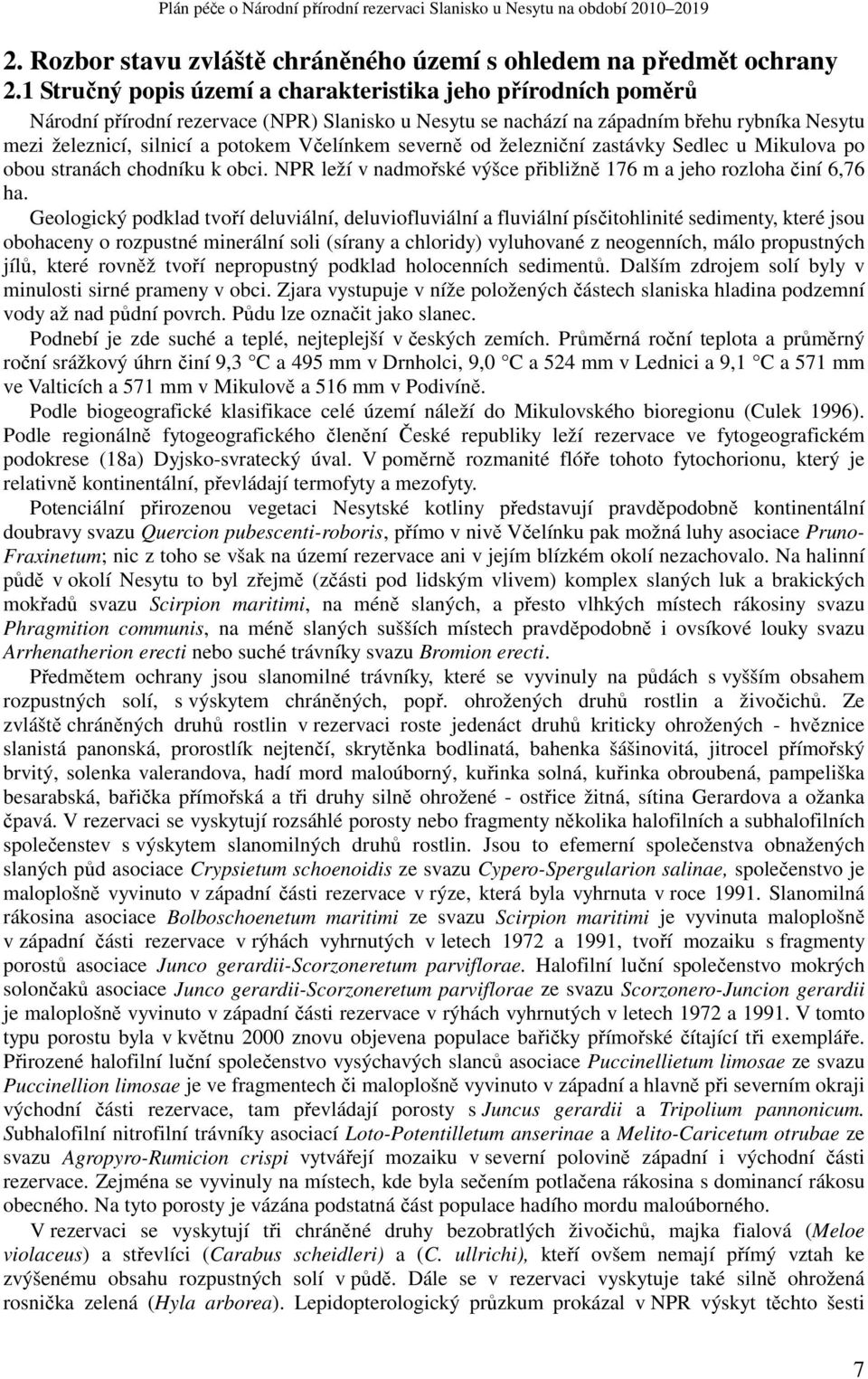 Včelínkem severně od železniční zastávky Sedlec u Mikulova po obou stranách chodníku k obci. NPR leží v nadmořské výšce přibližně 176 m a jeho rozloha činí 6,76 ha.