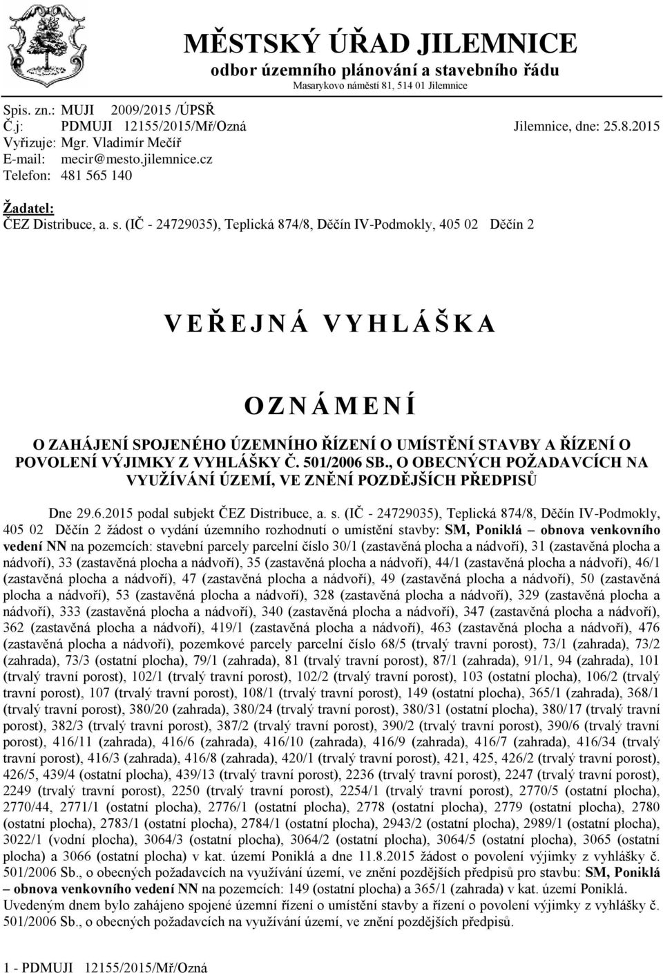 (IČ - 24729035), Teplická 874/8, Děčín IV-Podmokly, 405 02 Děčín 2 V E Ř E J N Á V Y H L Á Š K A O Z N Á M E N Í O ZAHÁJENÍ SPOJENÉHO ÚZEMNÍHO ŘÍZENÍ O UMÍSTĚNÍ STAVBY A ŘÍZENÍ O POVOLENÍ VÝJIMKY Z