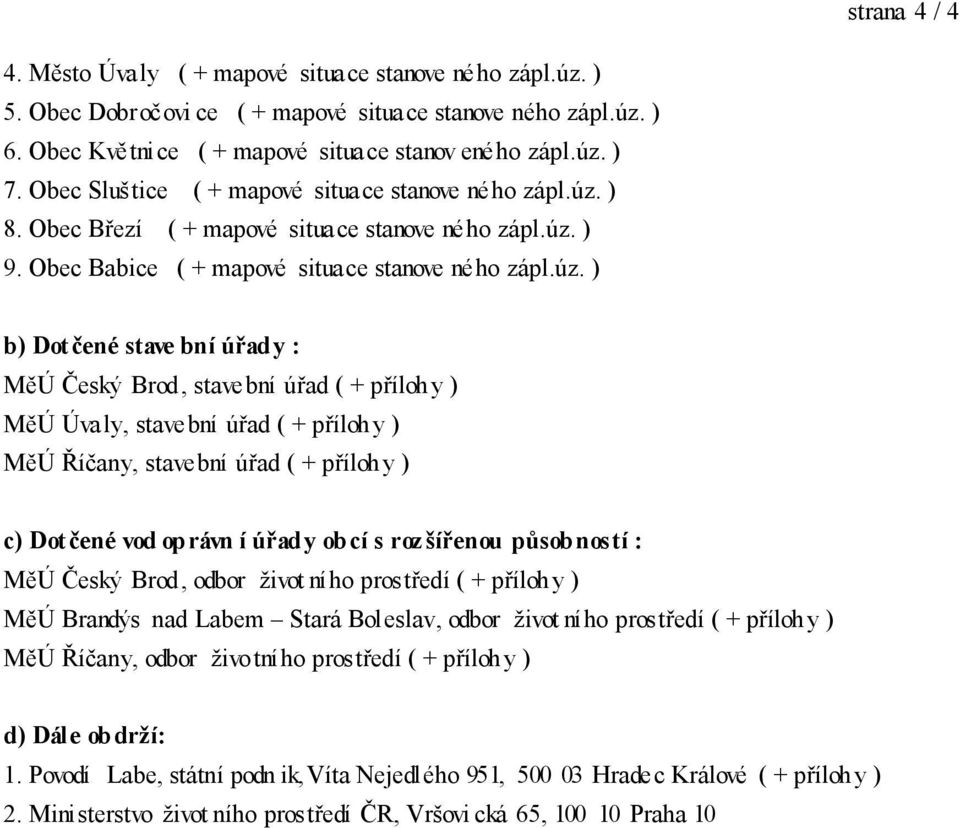 stave bn í úřad y : MěÚ Český Brod, stave bní úřad ( + příloh y ) MěÚ Úva ly, stave bní úřad ( + příloh y ) MěÚ Říčan y, stave bní úřad ( + příloh y ) c) Dot čen é vod op rávn í úřad y ob cí s roz