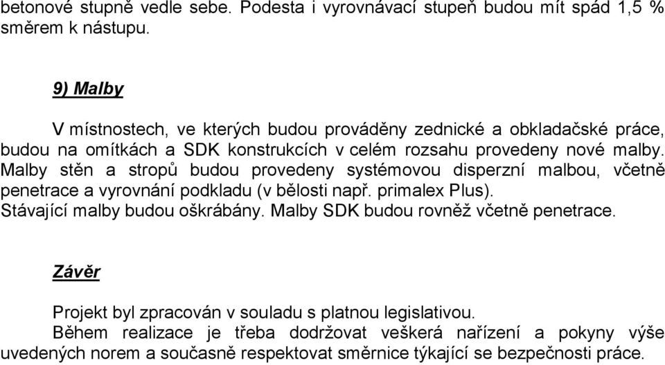 Malby stěn a stropů budou provedeny systémovou disperzní malbou, včetně penetrace a vyrovnání podkladu (v bělosti např. primalex Plus).