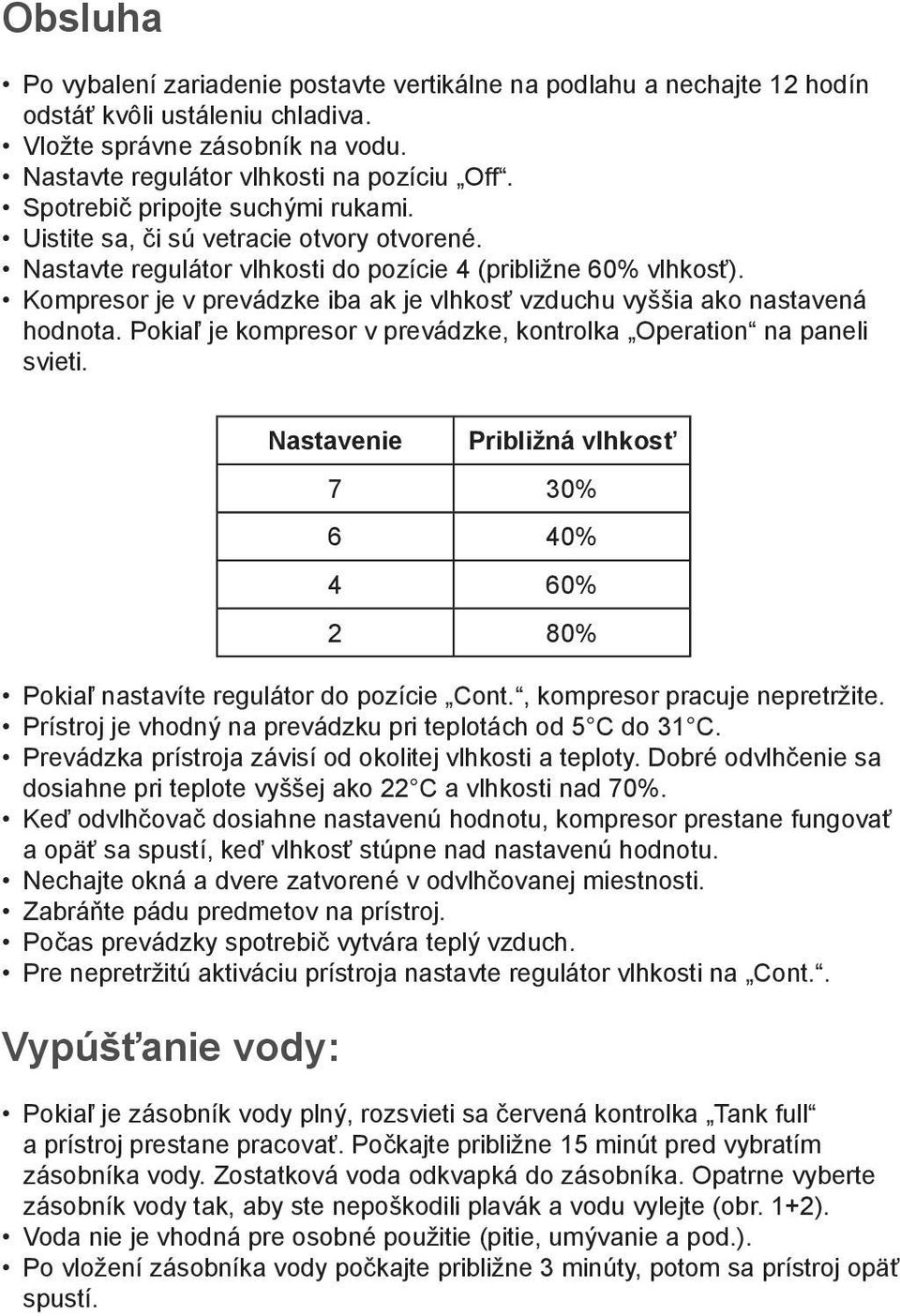 Kompresor je v prevádzke iba ak je vlhkosť vzduchu vyššia ako nastavená hodnota. Pokiaľ je kompresor v prevádzke, kontrolka Operation na paneli svieti.