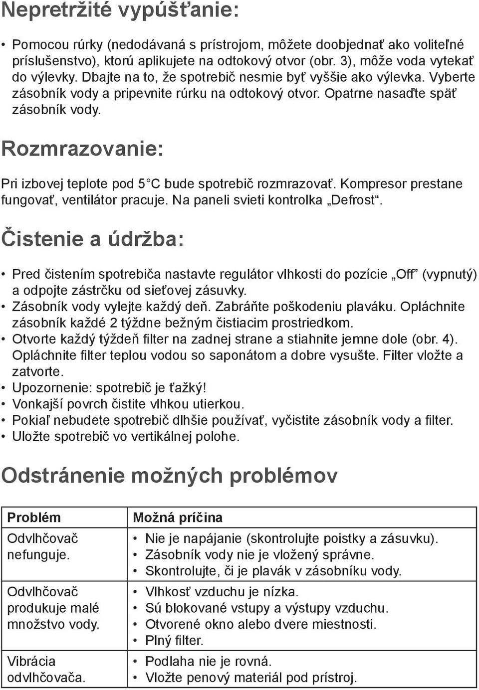 Rozmrazovanie: Pri izbovej teplote pod 5 C bude spotrebič rozmrazovať. Kompresor prestane fungovať, ventilátor pracuje. Na paneli svieti kontrolka Defrost.