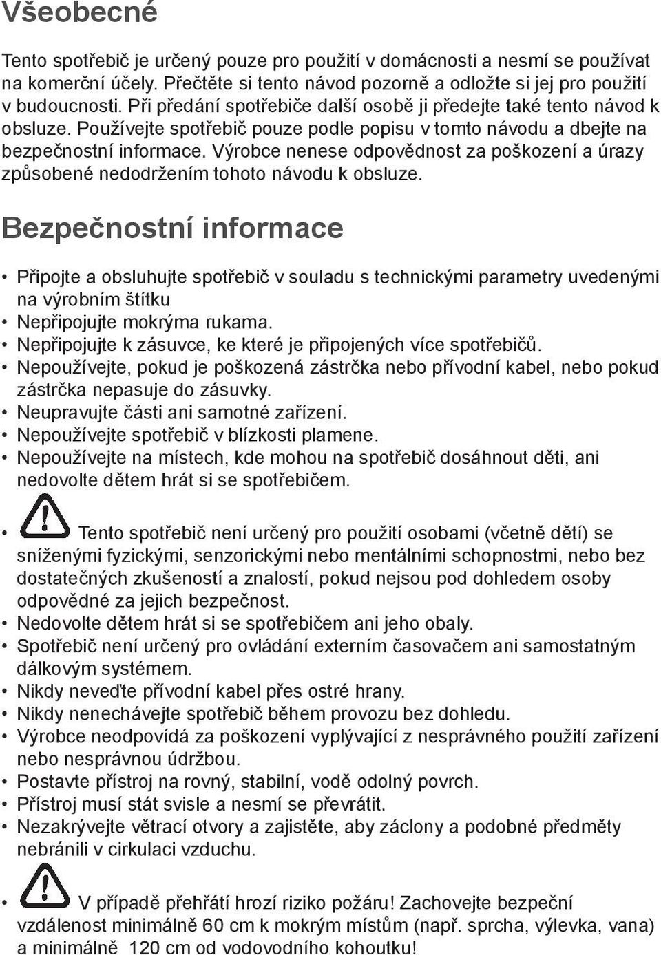 Výrobce nenese odpovědnost za poškození a úrazy způsobené nedodržením tohoto návodu k obsluze.