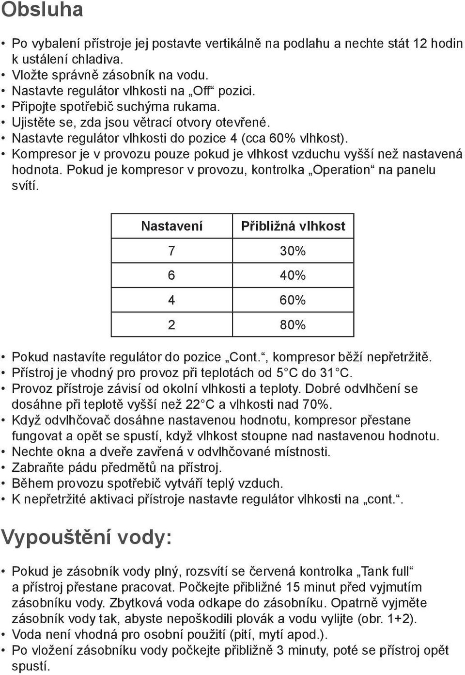 Kompresor je v provozu pouze pokud je vlhkost vzduchu vyšší než nastavená hodnota. Pokud je kompresor v provozu, kontrolka Operation na panelu svítí.