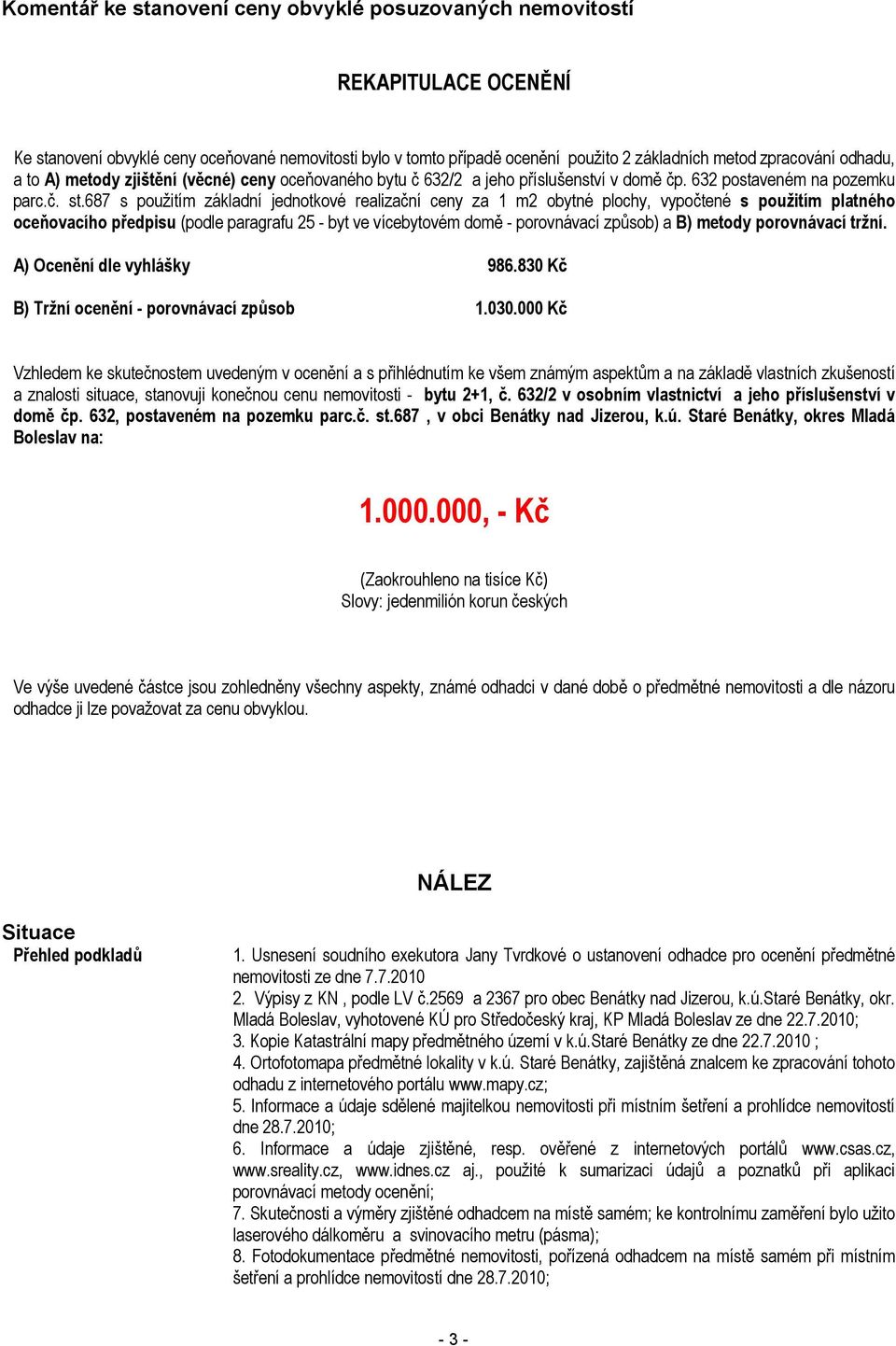 687 s použitím základní jednotkové realizační ceny za 1 m2 obytné plochy, vypočtené s použitím platného oceňovacího předpisu (podle paragrafu 25 - byt ve vícebytovém domě - porovnávací způsob) a B)