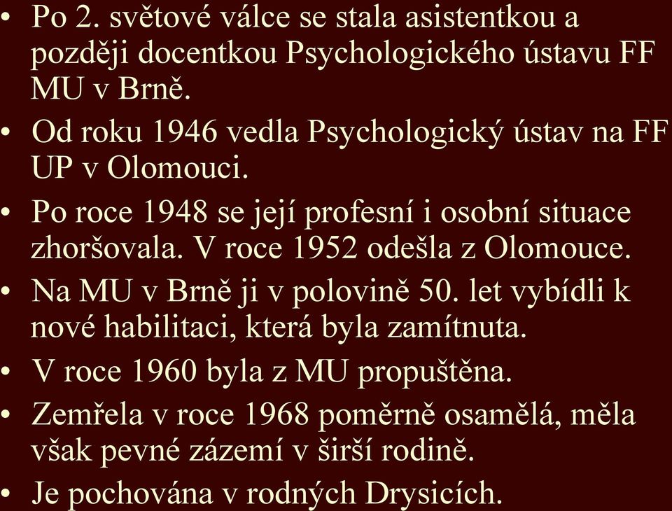 V roce 1952 odešla z Olomouce. Na MU v Brně ji v polovině 50. let vybídli k nové habilitaci, která byla zamítnuta.