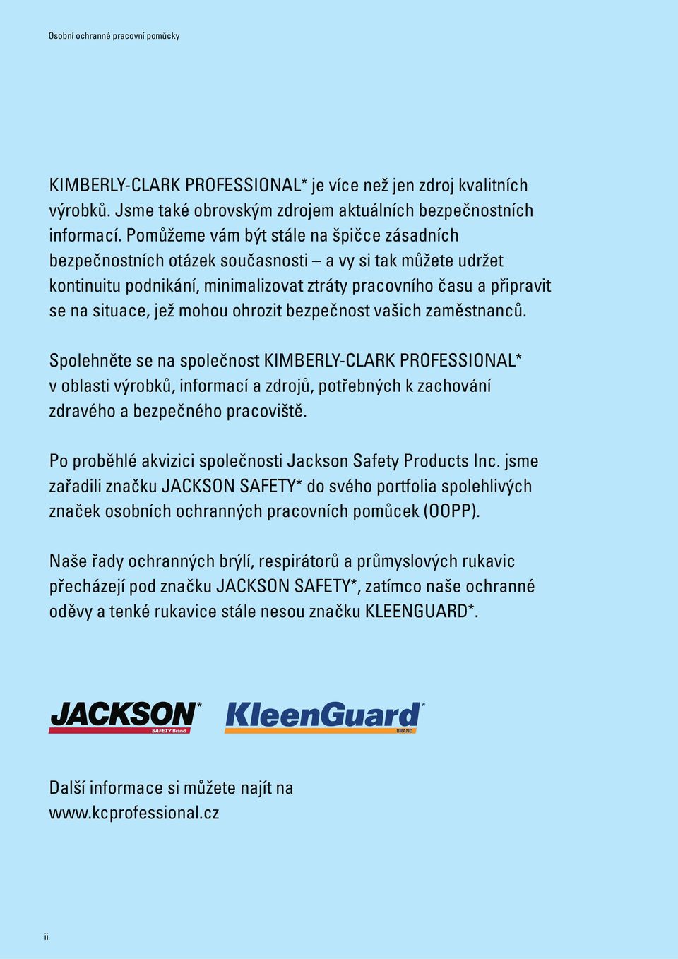 ohrozit bezpečnost vašich zaměstnanců. Spolehněte se na společnost KIMBERLY-CLARK PROFESSIONAL* v oblasti výrobků, informací a zdrojů, potřebných k zachování zdravého a bezpečného pracoviště.