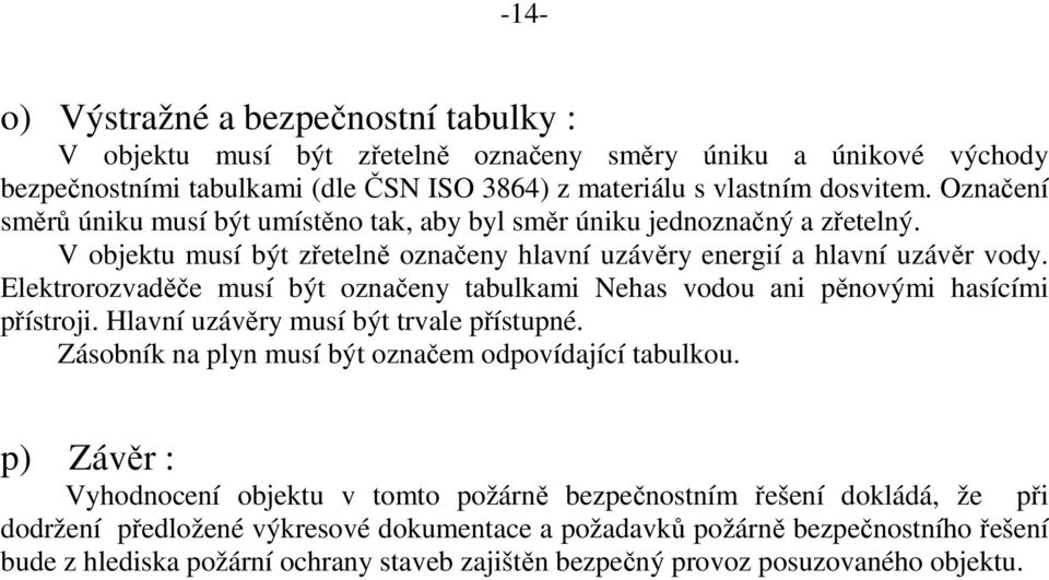 Elektrorozvaděče musí být označeny tabulkami Nehas vodou ani pěnovými hasícími přístroji. Hlavní uzávěry musí být trvale přístupné. Zásobník na plyn musí být označem odpovídající tabulkou.