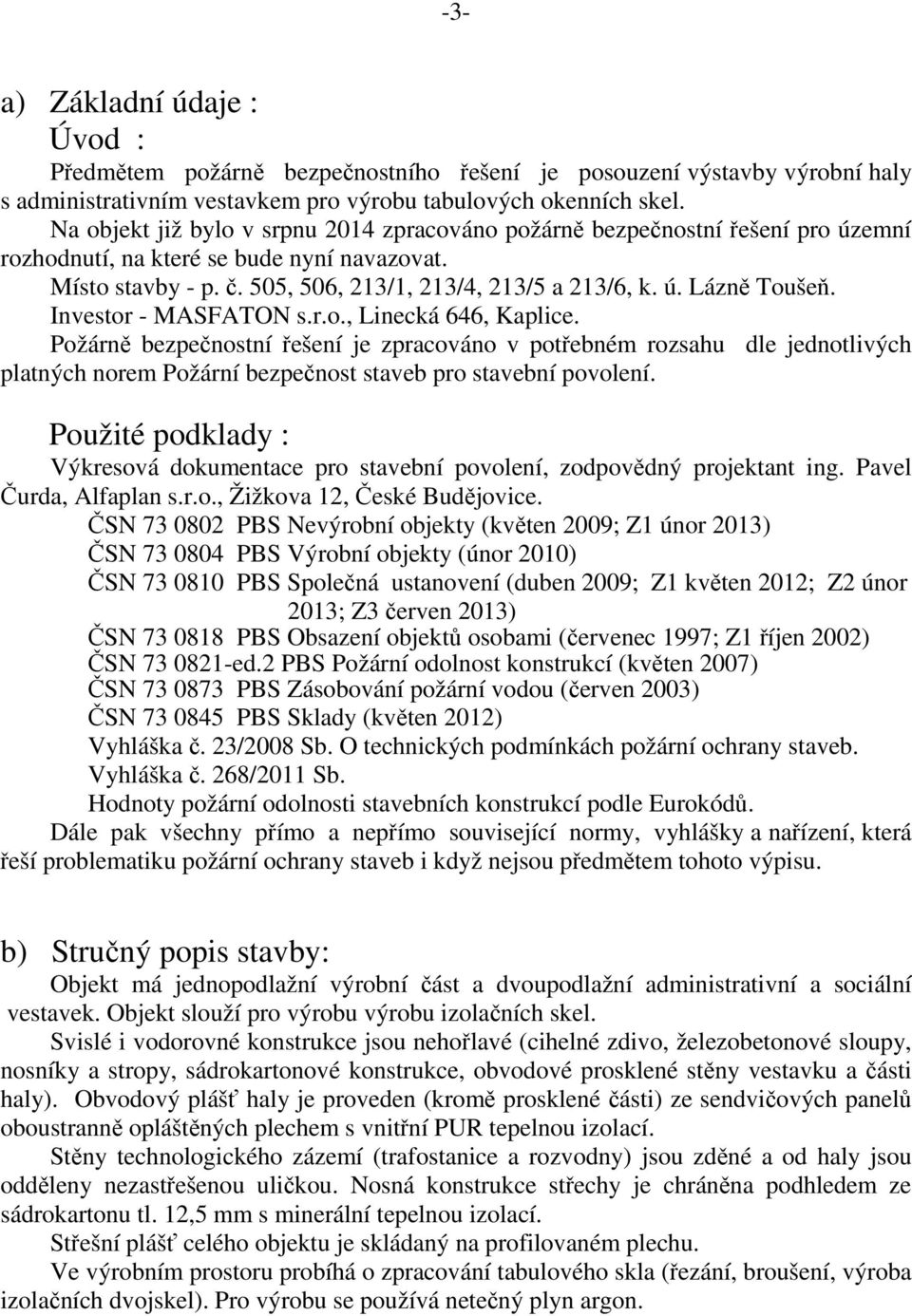 Investor - MASFATON s.r.o., Linecká 646, Kaplice. Požárně bezpečnostní řešení je zpracováno v potřebném rozsahu dle jednotlivých platných norem Požární bezpečnost staveb pro stavební povolení.