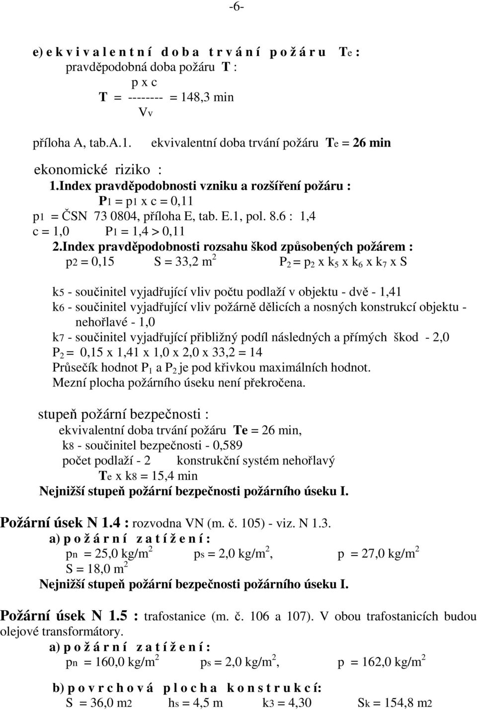 Index pravděpodobnosti rozsahu škod způsobených požárem : p2 = 0,15 S = 33,2 m 2 P 2 = p 2 x k 5 x k 6 x k 7 x S k5 - součinitel vyjadřující vliv počtu podlaží v objektu - dvě - 1,41 k6 - součinitel