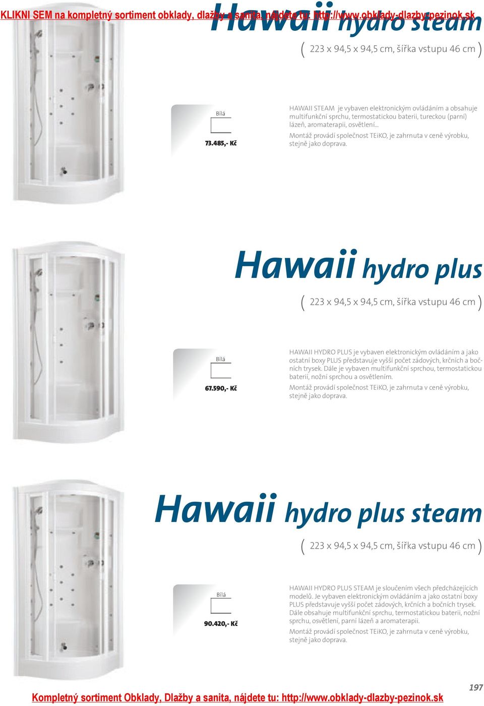 zahrnuta v ceně výrobku, stejně jako doprava. Hawaii hydro plus ( x, x, cm, šířka vstupu cm ).