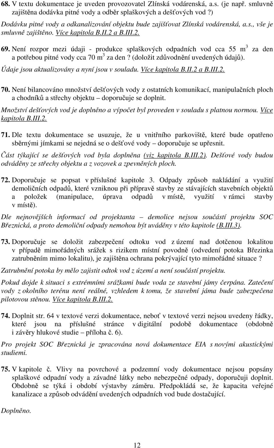 Není rozpor mezi údaji - produkce splaškových odpadních vod cca 55 m 3 za den a potřebou pitné vody cca 70 m 3 za den? (doložit zdůvodnění uvedených údajů).