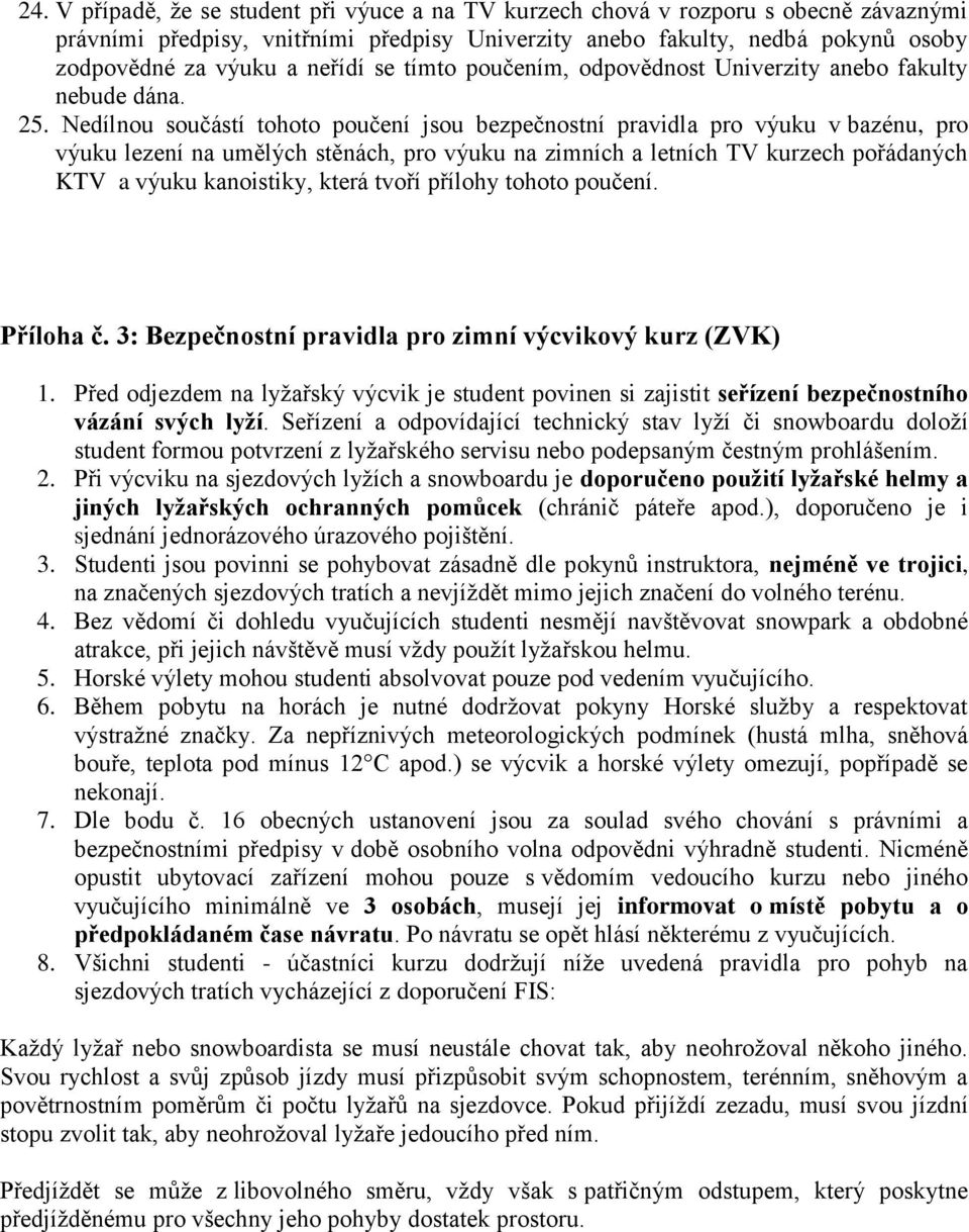 Nedílnou součástí tohoto poučení jsou bezpečnostní pravidla pro výuku v bazénu, pro výuku lezení na umělých stěnách, pro výuku na zimních a letních TV kurzech pořádaných KTV a výuku kanoistiky, která