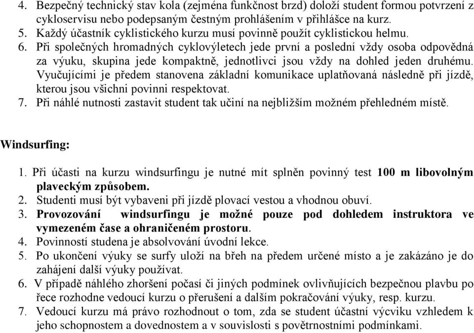 Při společných hromadných cyklovýletech jede první a poslední vždy osoba odpovědná za výuku, skupina jede kompaktně, jednotlivci jsou vždy na dohled jeden druhému.