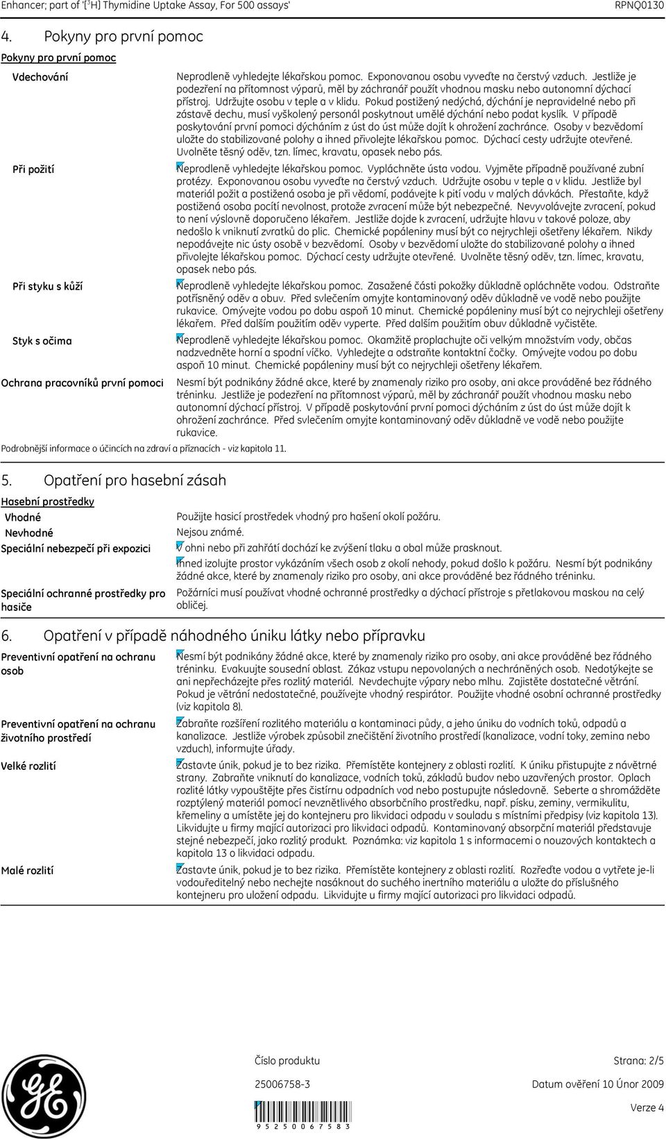 Udržujte osobu v teple a v klidu. Pokud postižený nedýchá, dýchání je nepravidelné nebo při zástavě dechu, musí vyškolený personál poskytnout umělé dýchání nebo podat kyslík.