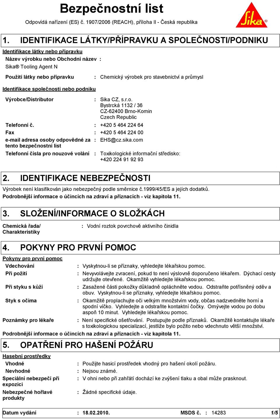 stavebnictví a průmysl Identifikace společnosti nebo podniku Výrobce/Distributor Telefonní čísla pro nouzové volání Sika CZ, s.r.o. Bystrcká 1132 / 36 CZ-62400 Brno-Komin Czech Republic Telefonní č.