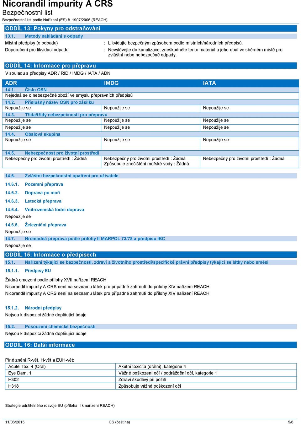 ODDÍL 14: Informace pro přepravu V souladu s předpisy ADR / RID / IMDG / IATA / ADN ADR IMDG IATA 14.1. Číslo OSN Nejedná se o nebezpečné zboží ve smyslu přepravních předpisů 14.2.