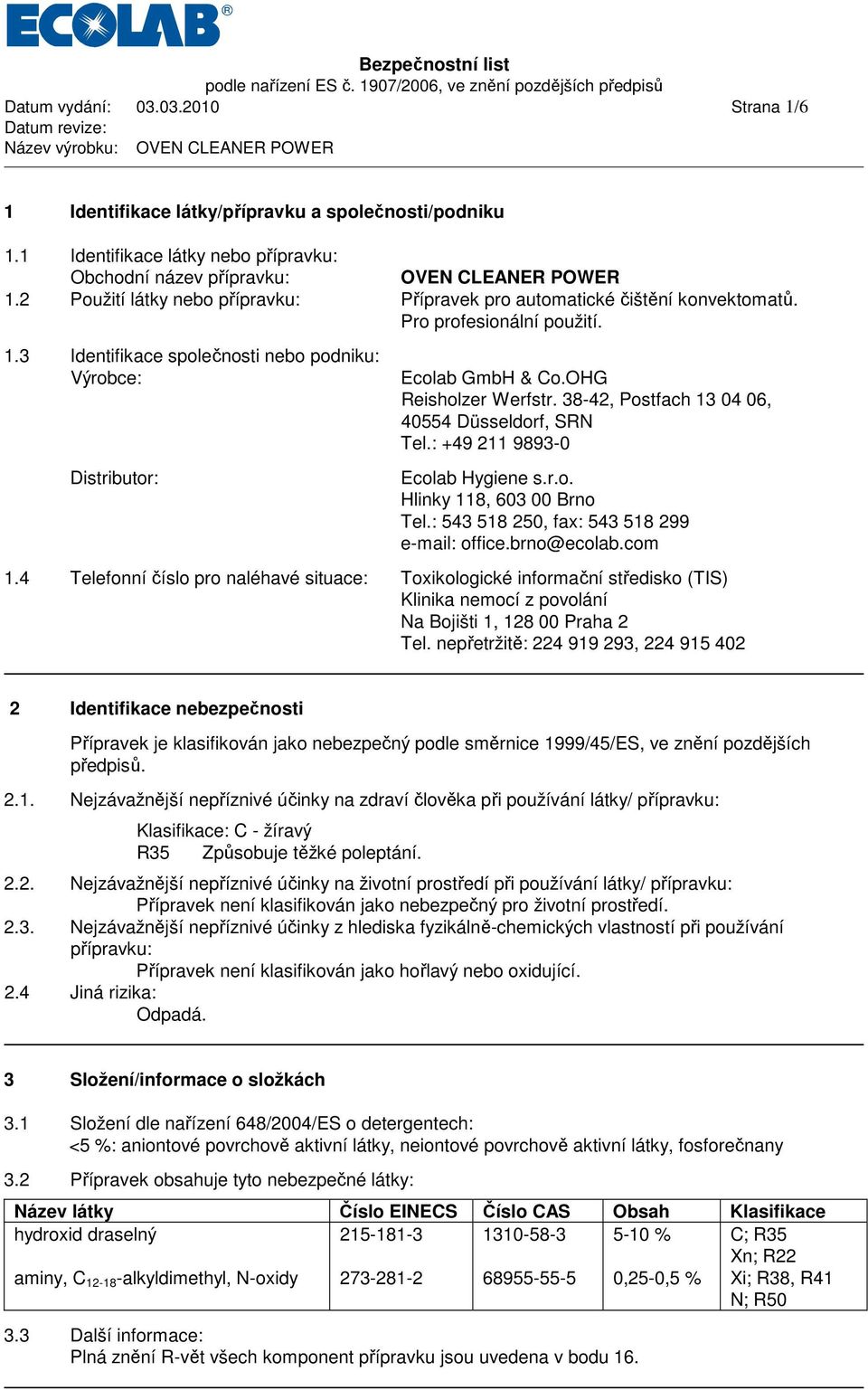 OHG Reisholzer Werfstr. 38-42, Postfach 13 04 06, 40554 Düsseldorf, SRN Tel.: +49 211 9893-0 Ecolab Hygiene s.r.o. Hlinky 118, 603 00 Brno Tel.: 543 518 250, fax: 543 518 299 e-mail: office.