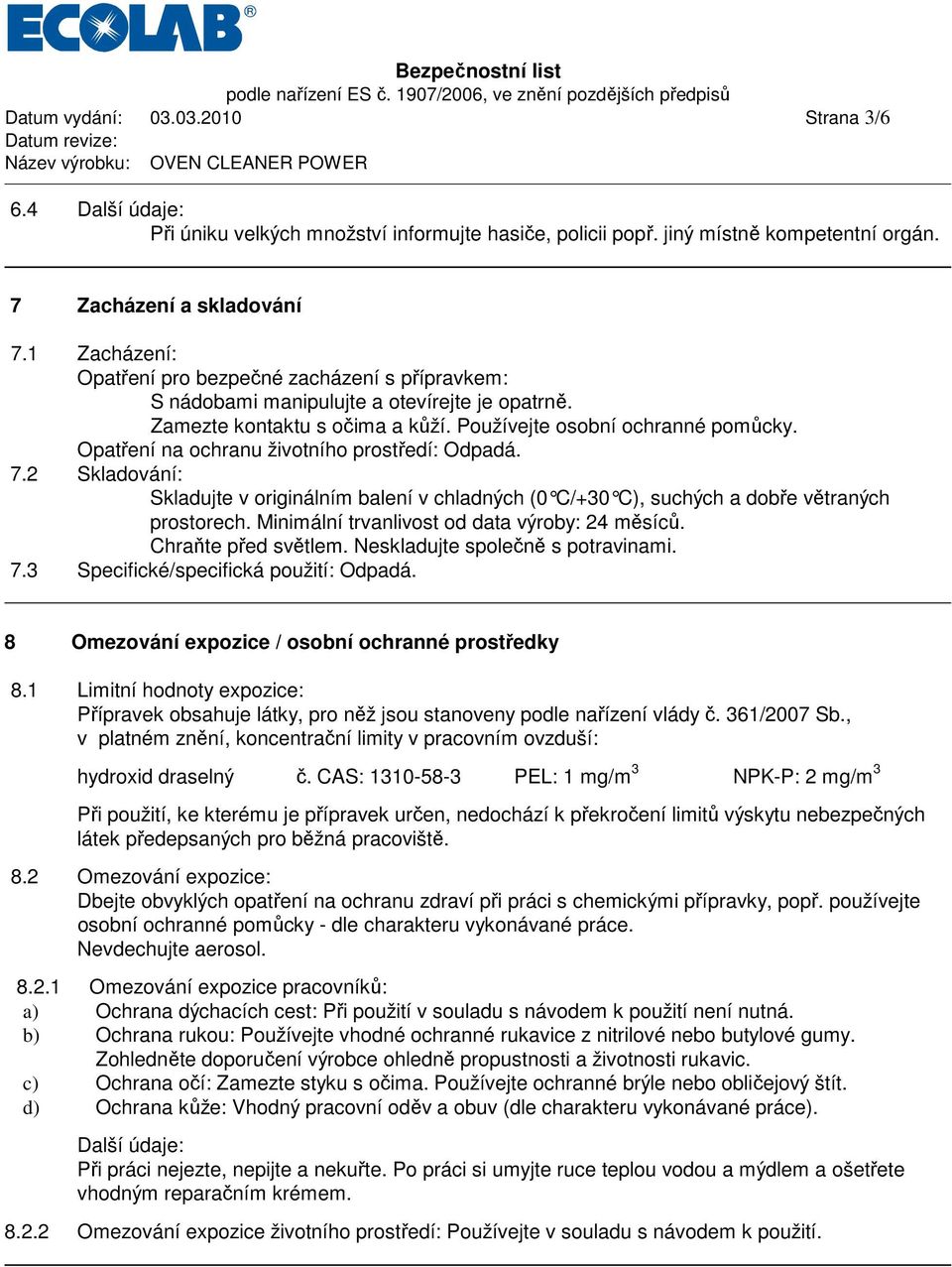 Opatření na ochranu životního prostředí: Odpadá. 7.2 Skladování: Skladujte v originálním balení v chladných (0 C/+30 C), suchých a dobře větraných prostorech.