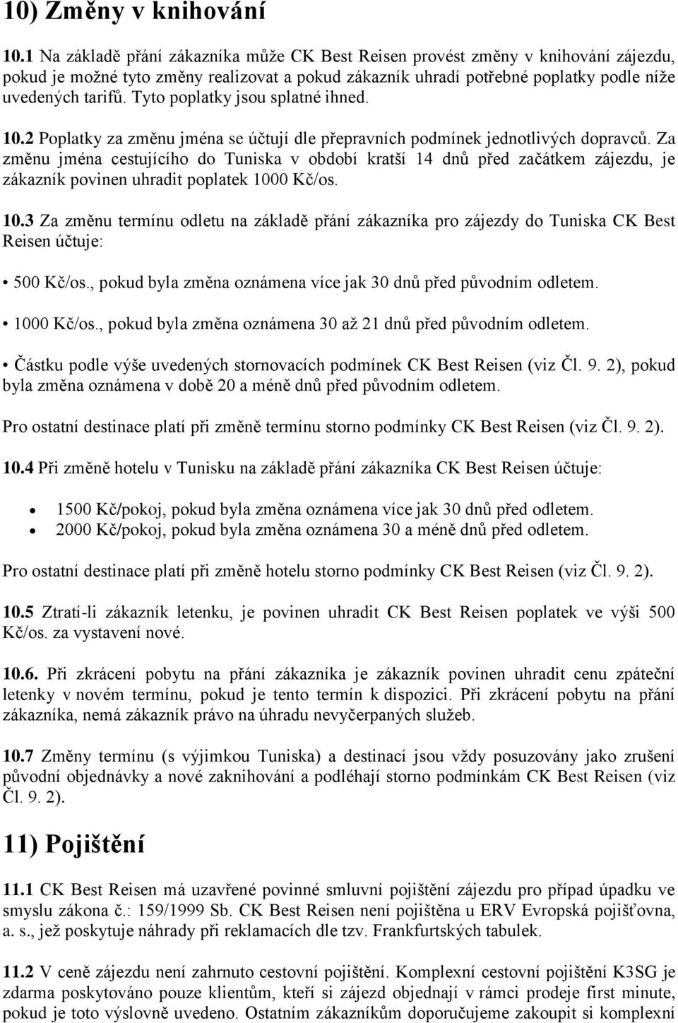 Tyto poplatky jsou splatné ihned. 10.2 Poplatky za změnu jména se účtují dle přepravních podmínek jednotlivých dopravců.