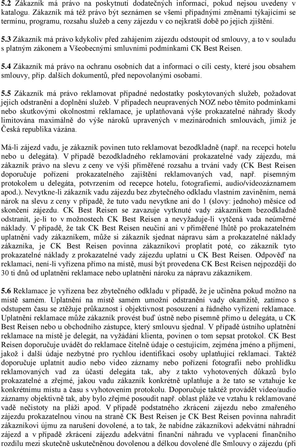 3 Zákazník má právo kdykoliv před zahájením zájezdu odstoupit od smlouvy, a to v souladu s platným zákonem a Všeobecnými smluvními podmínkami CK Best Reisen. 5.