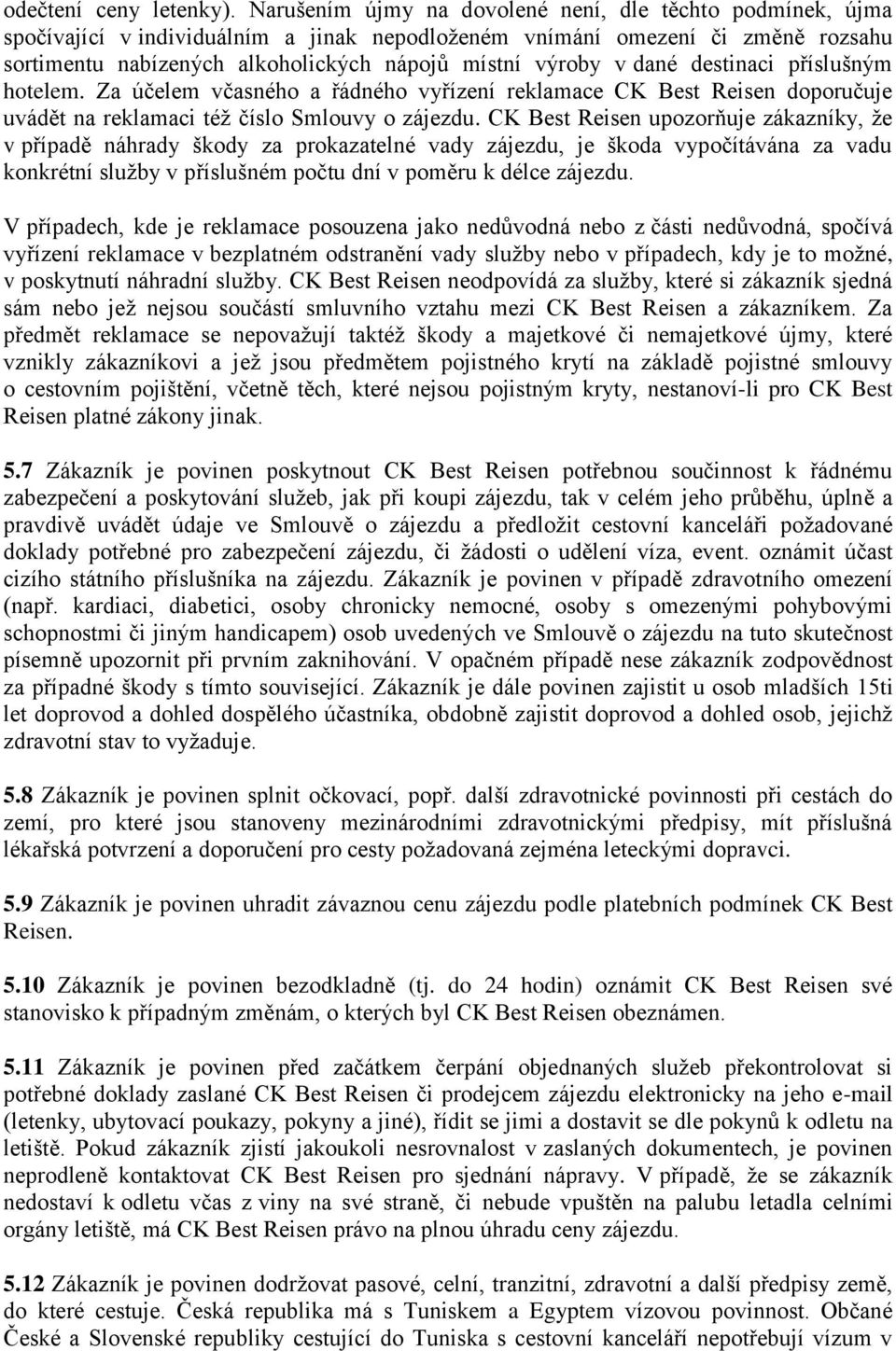 dané destinaci příslušným hotelem. Za účelem včasného a řádného vyřízení reklamace CK Best Reisen doporučuje uvádět na reklamaci též číslo Smlouvy o zájezdu.