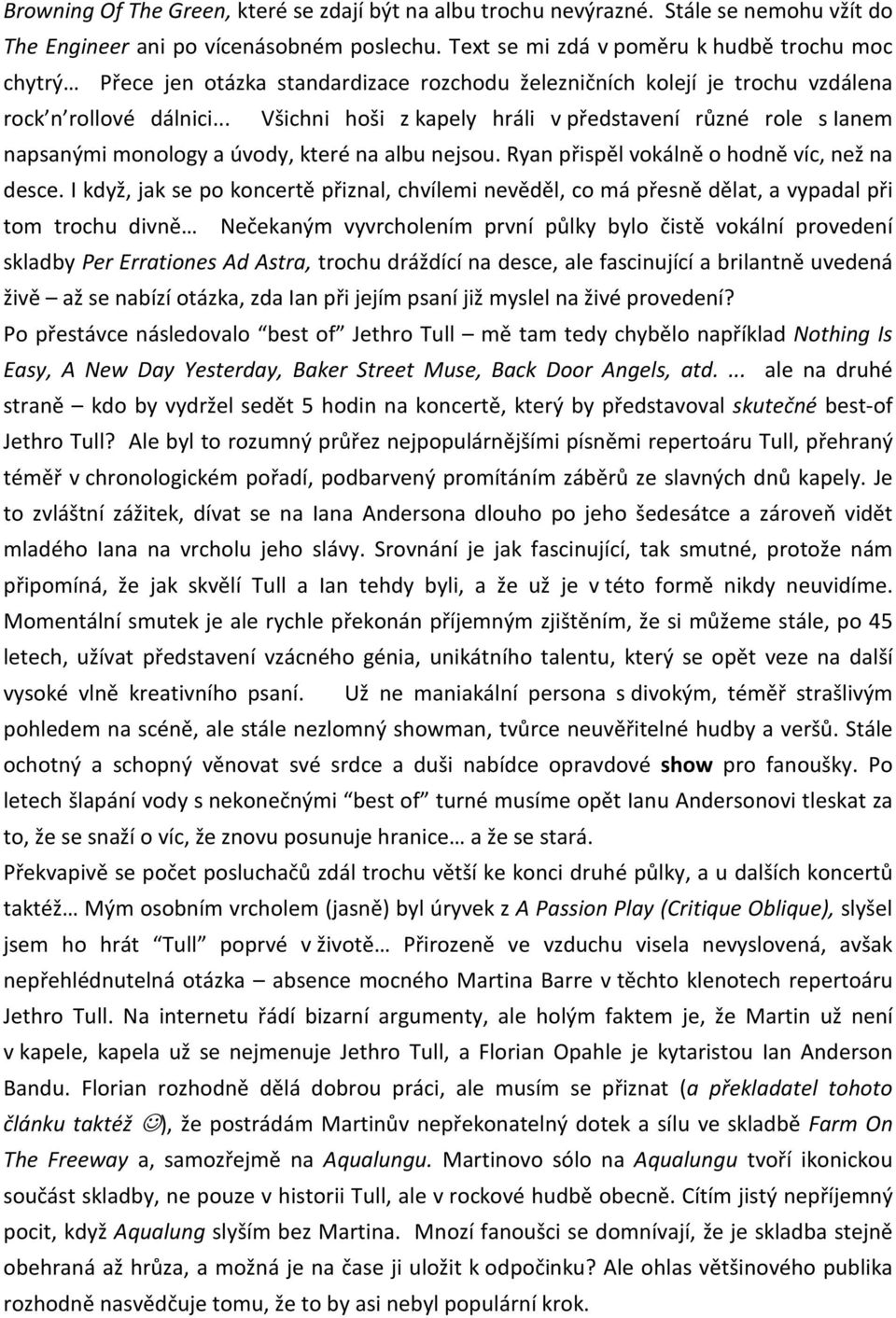 .. Všichni hoši z kapely hráli v představení různé role s Ianem napsanými monology a úvody, které na albu nejsou. Ryan přispěl vokálně o hodně víc, než na desce.