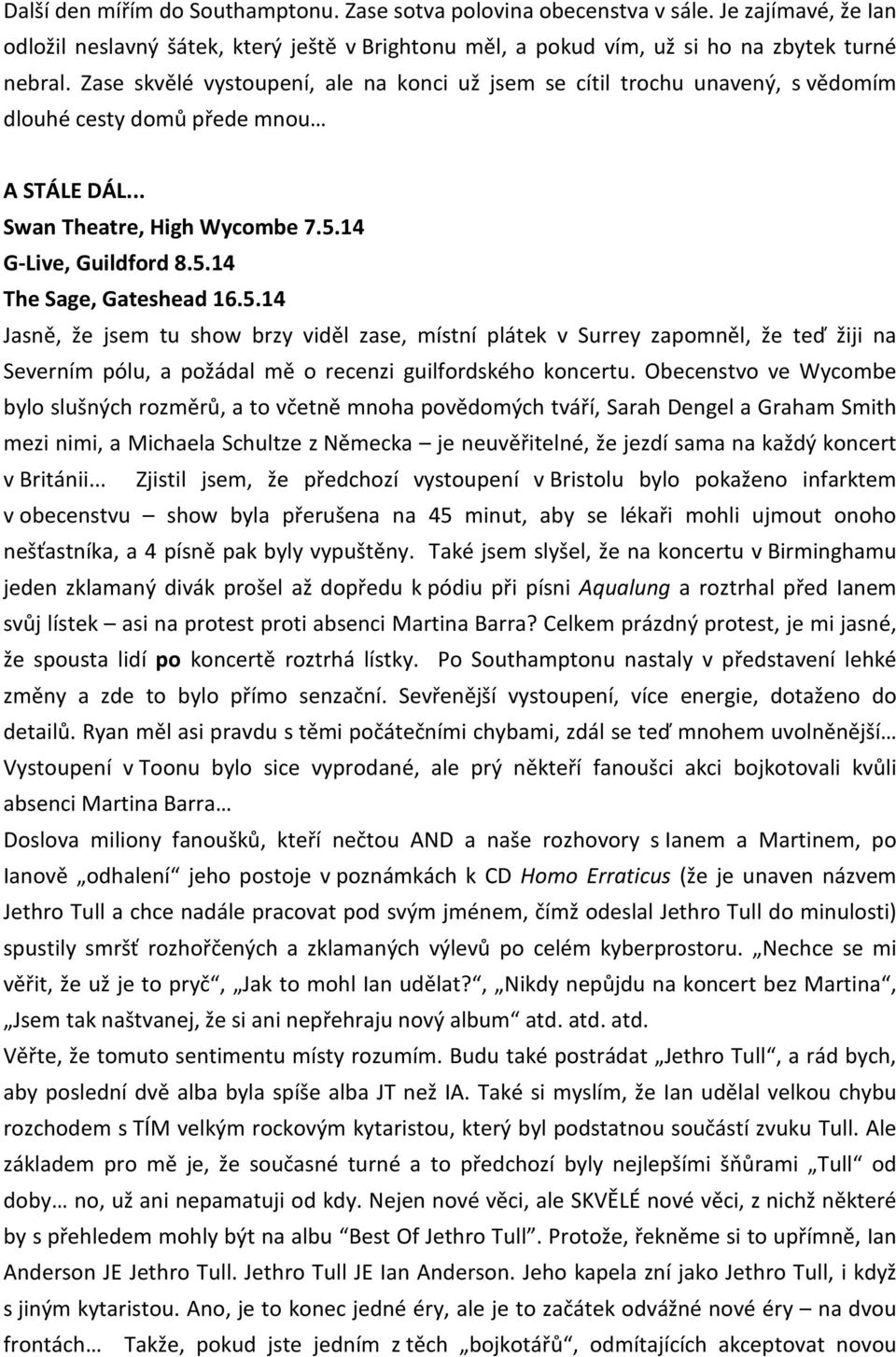 5.14 Jasně, že jsem tu show brzy viděl zase, místní plátek v Surrey zapomněl, že teď žiji na Severním pólu, a požádal mě o recenzi guilfordského koncertu.