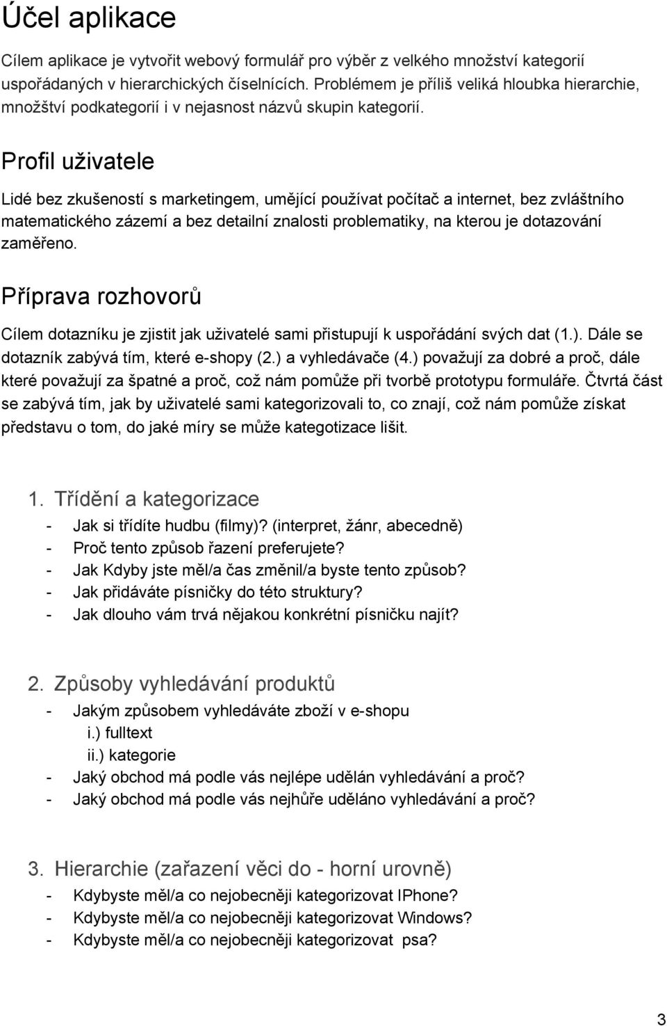 Profil uživatele Lidé bez zkušeností s marketingem, umějící používat počítač a internet, bez zvláštního matematického zázemí a bez detailní znalosti problematiky, na kterou je dotazování zaměřeno.