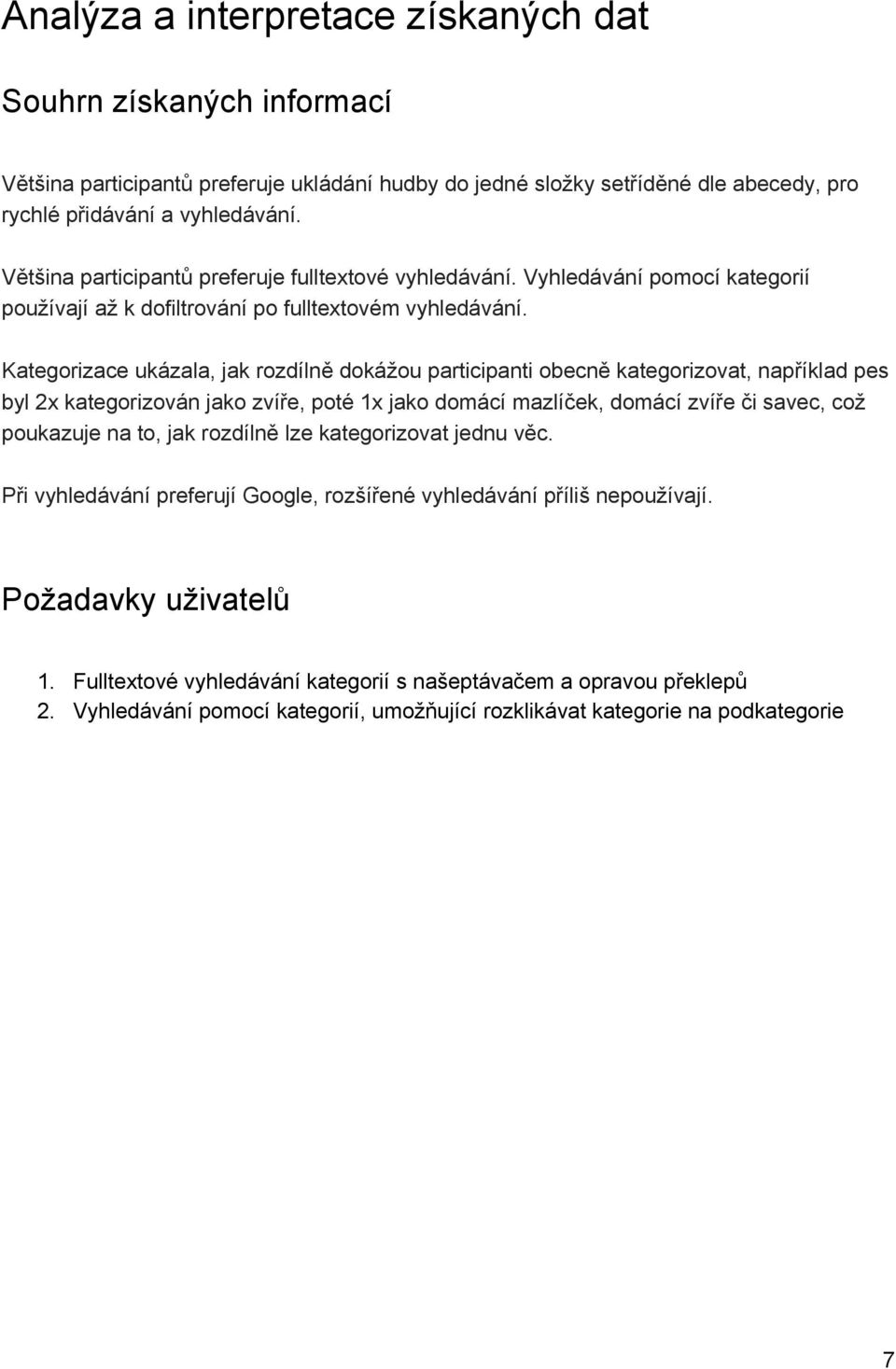 Kategorizace ukázala, jak rozdílně dokážou participanti obecně kategorizovat, například pes byl 2x kategorizován jako zvíře, poté 1x jako domácí mazlíček, domácí zvíře či savec, což poukazuje na to,