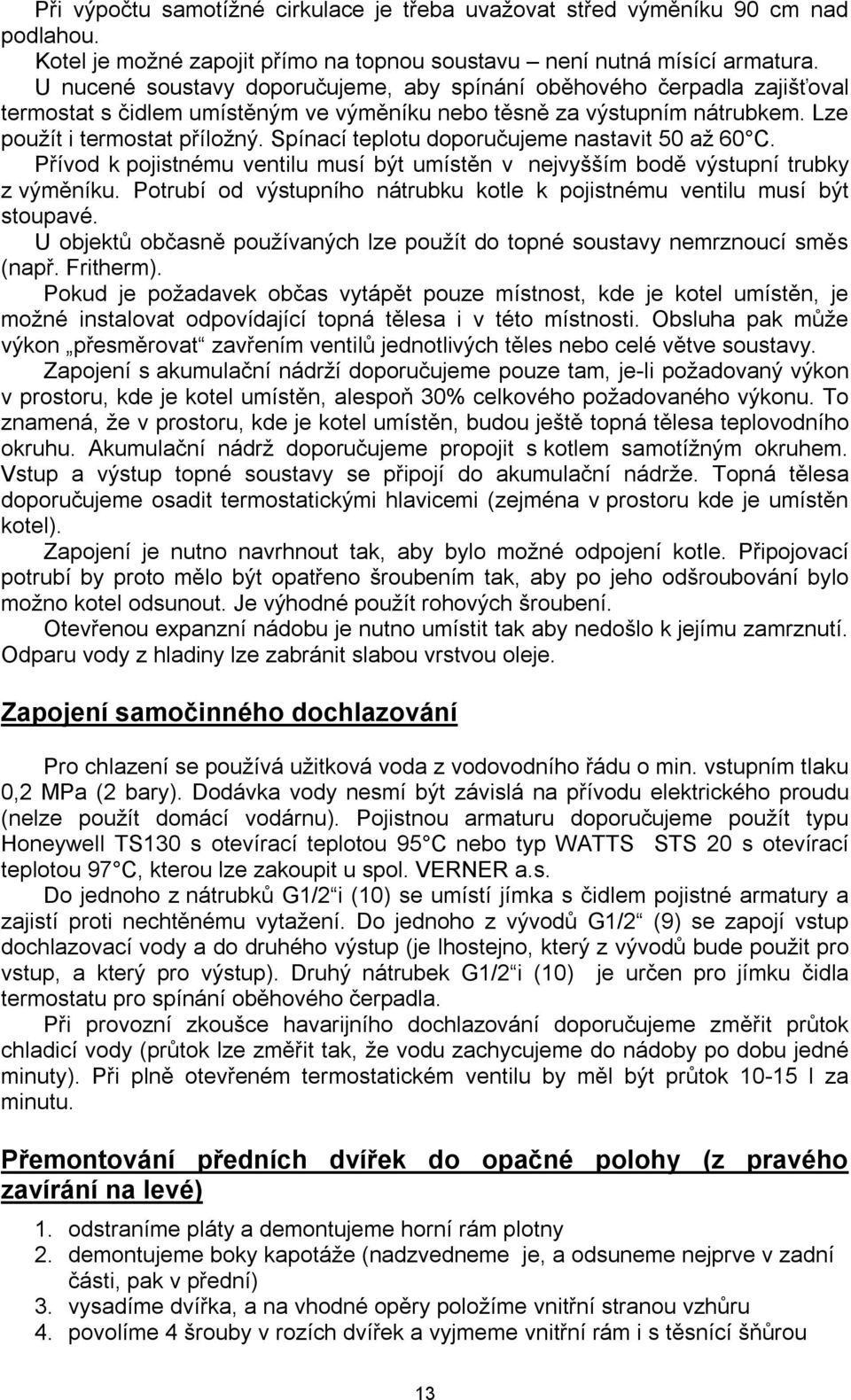 Spínací teplotu doporučujeme nastavit 50 až 60 C. Přívod k pojistnému ventilu musí být umístěn v nejvyšším bodě výstupní trubky z výměníku.