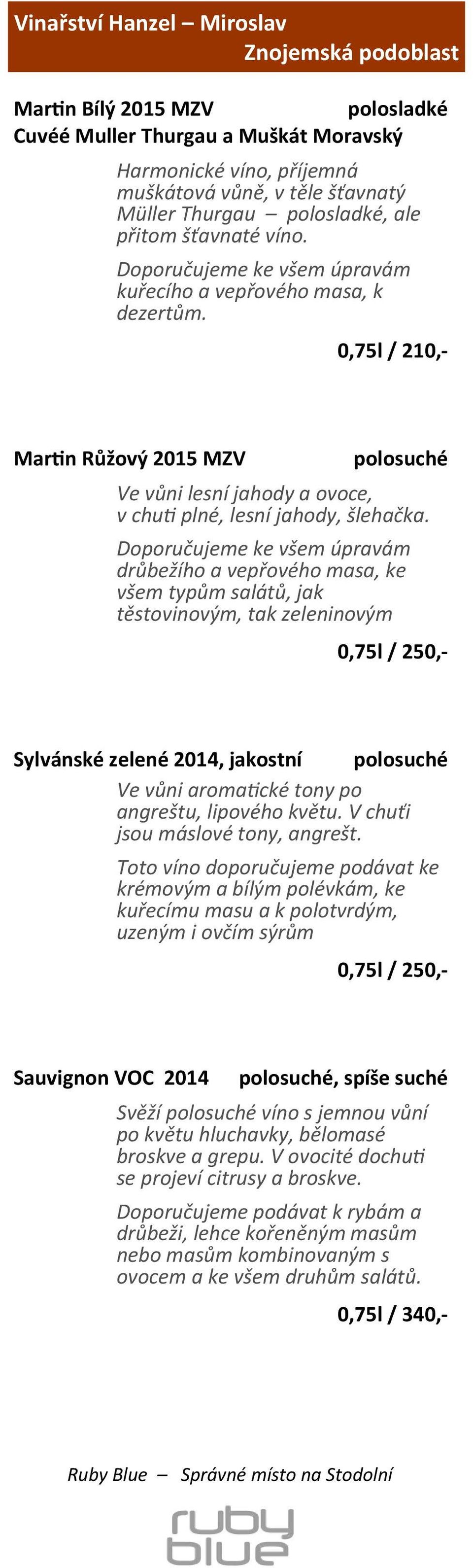 0,75l / 210,- Martin Růžový 2015 MZV polosuché Ve vůni lesní jahody a ovoce, v chuti plné, lesní jahody, šlehačka.