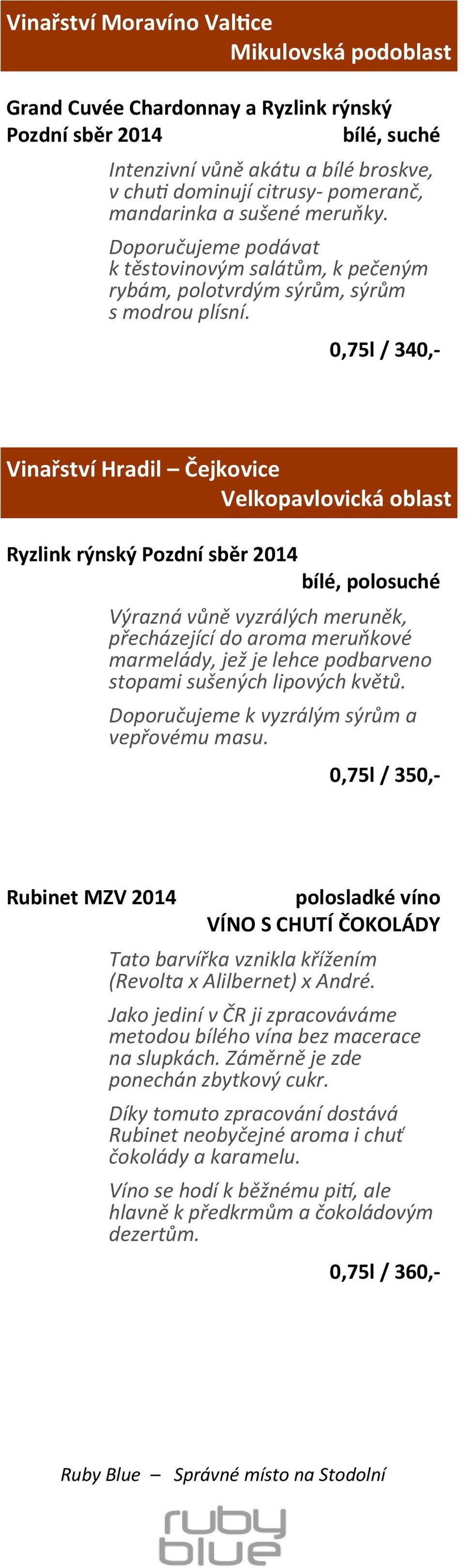 0,75l / 340,- Vinařství Hradil Čejkovice Velkopavlovická oblast Ryzlink rýnský Pozdní sběr 2014 bílé, polosuché Výrazná vůně vyzrálých meruněk, přecházející do aroma meruňkové marmelády, jež je lehce