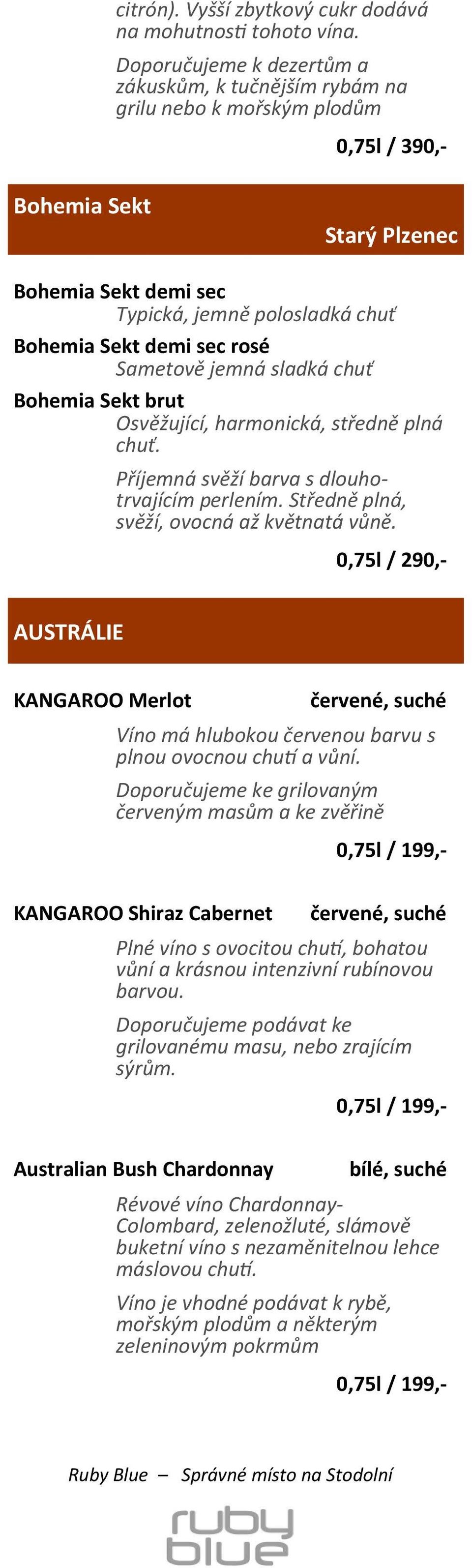 sec rosé Sametově jemná sladká chuť Bohemia Sekt brut Osvěžující, harmonická, středně plná chuť. Příjemná svěží barva s dlouhotrvajícím perlením. Středně plná, svěží, ovocná až květnatá vůně.