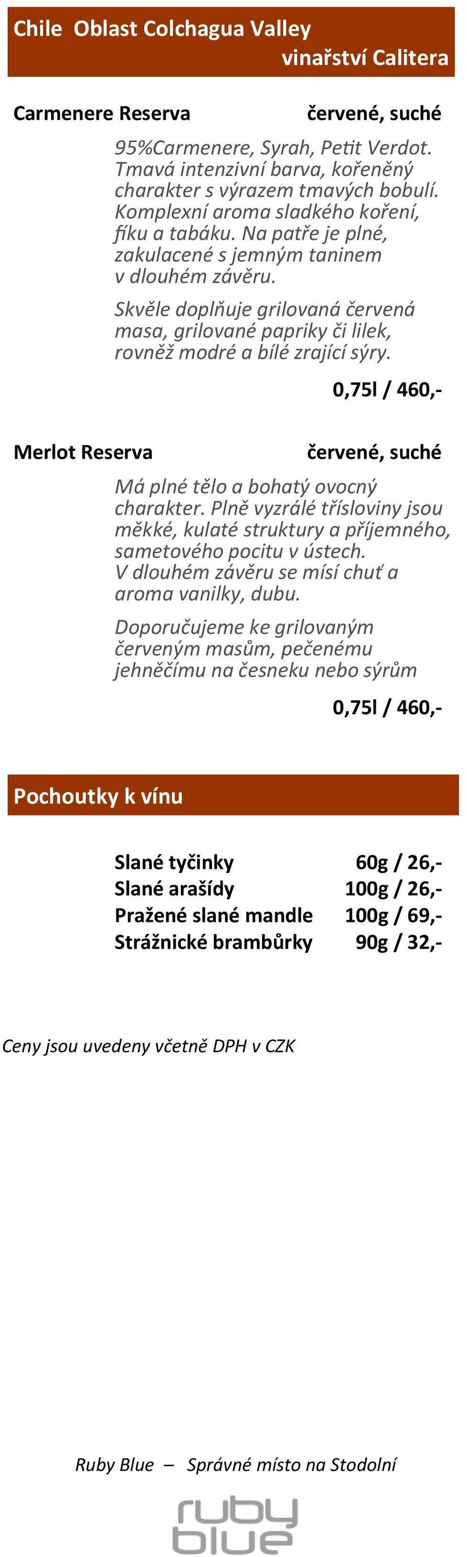 Skvěle doplňuje grilovaná červená masa, grilované papriky či lilek, rovněž modré a bílé zrající sýry. 0,75l / 460,- Merlot Reserva Má plné tělo a bohatý ovocný charakter.