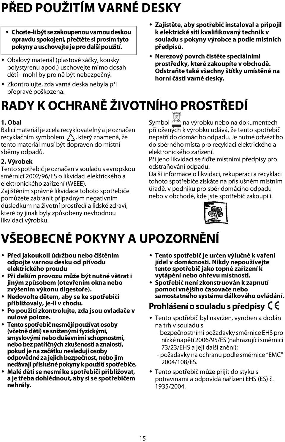 Zajistěte, aby spotřebič instaloval a připojil k elektrické síti kvalifikovaný technik v souladu s pokyny výrobce a podle místních předpisů.