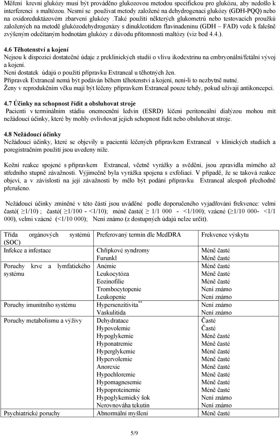 také použití některých glukometrů nebo testovacích proužků založených na metodě glukózodehydrogenázy s dinukleotidem flavinadeninu (GDH FAD) vede k falešně zvýšeným odečítaným hodnotám glukózy z