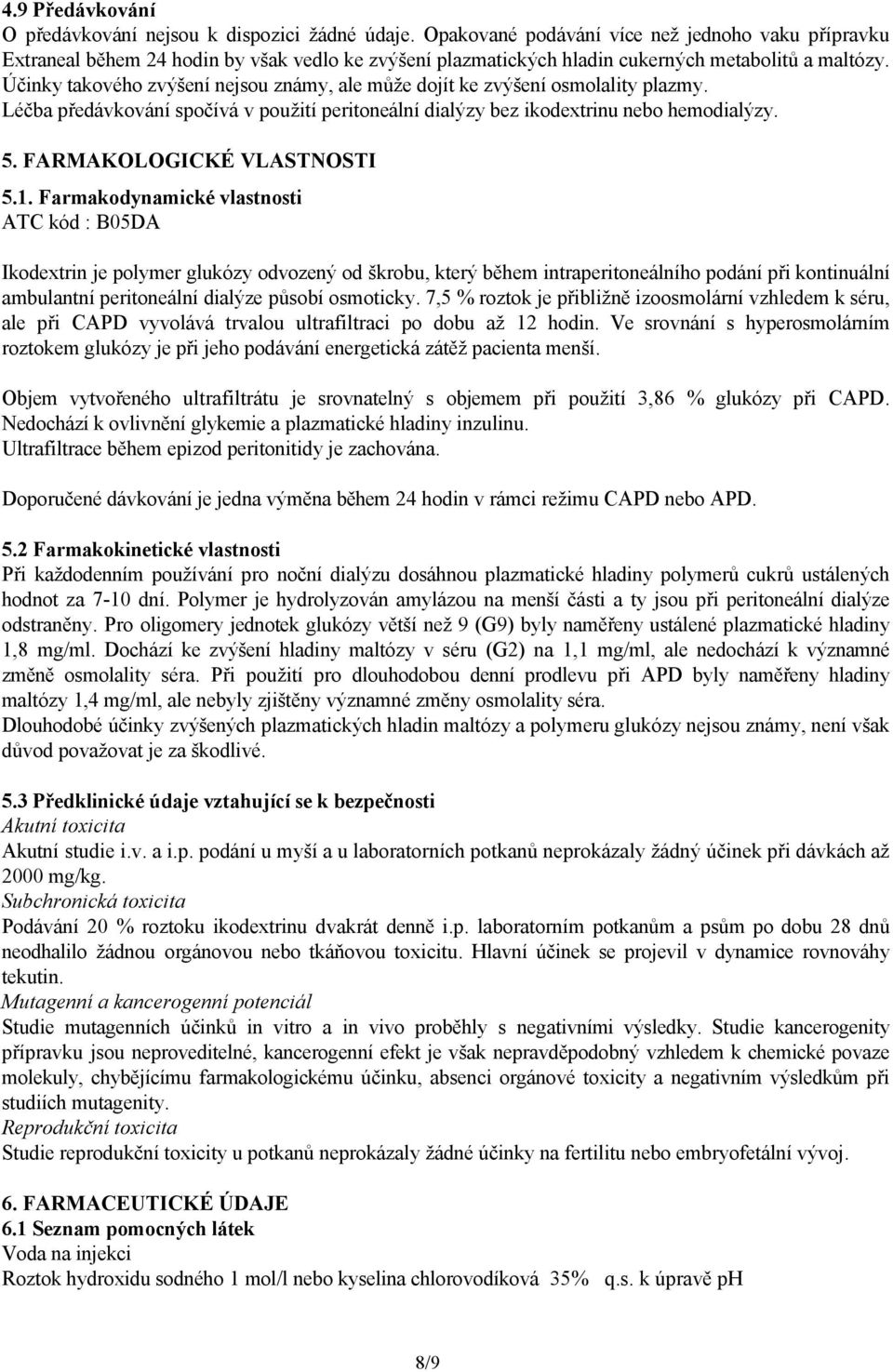 Účinky takového zvýšení nejsou známy, ale může dojít ke zvýšení osmolality plazmy. Léčba předávkování spočívá v použití peritoneální dialýzy bez ikodextrinu nebo hemodialýzy. 5.