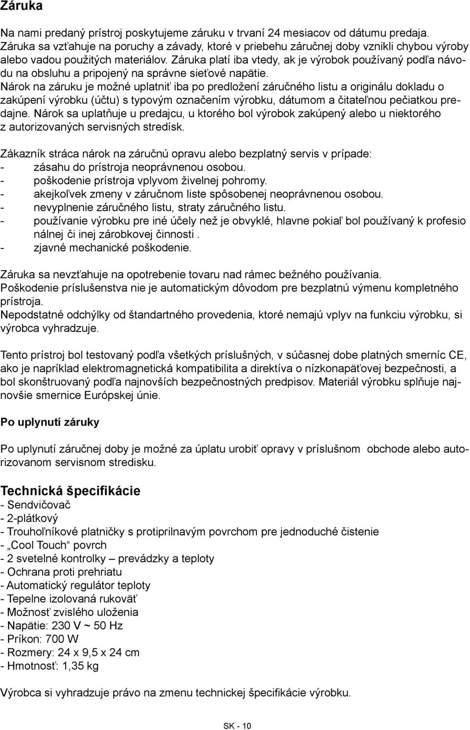 Záruka platí iba vtedy, ak je výrobok používaný podľa návodu na obsluhu a pripojený na správne sieťové napätie.