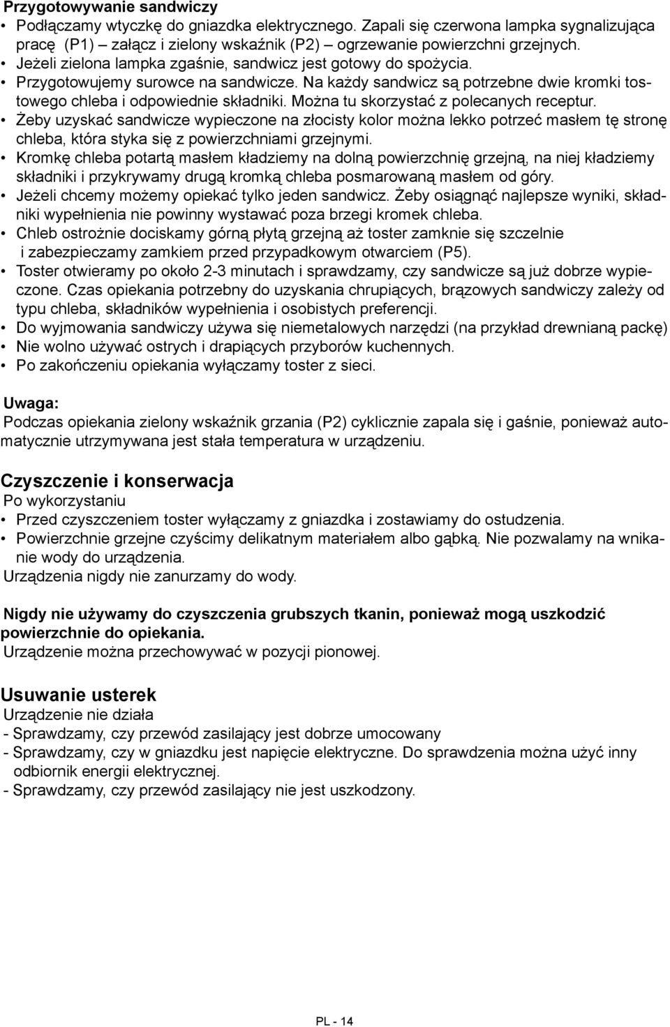 Można tu skorzystać z polecanych receptur. Żeby uzyskać sandwicze wypieczone na złocisty kolor można lekko potrzeć masłem tę stronę chleba, która styka się z powierzchniami grzejnymi.