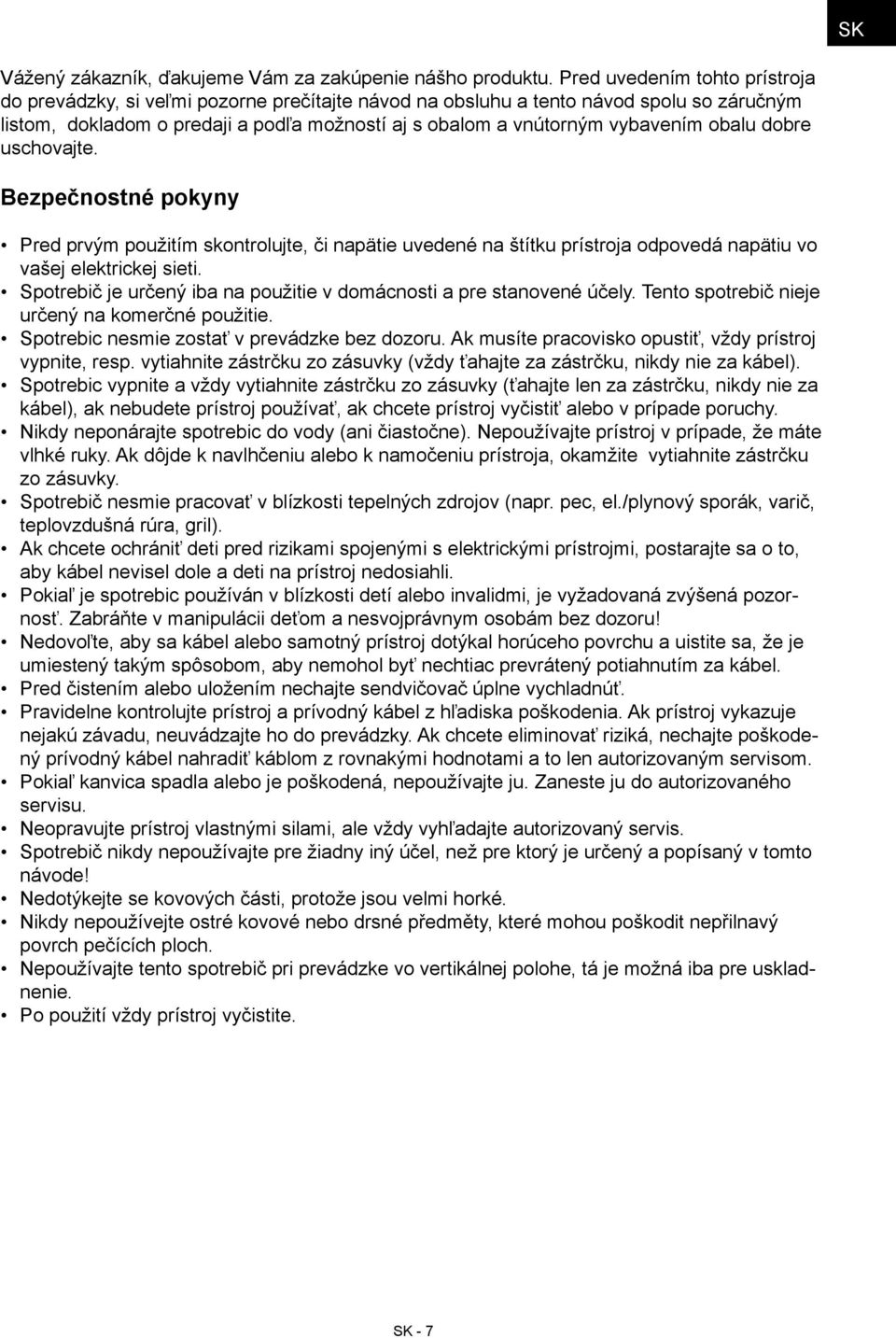 obalu dobre uschovajte. Bezpečnostné pokyny Pred prvým použitím skontrolujte, či napätie uvedené na štítku prístroja odpovedá napätiu vo vašej elektrickej sieti.