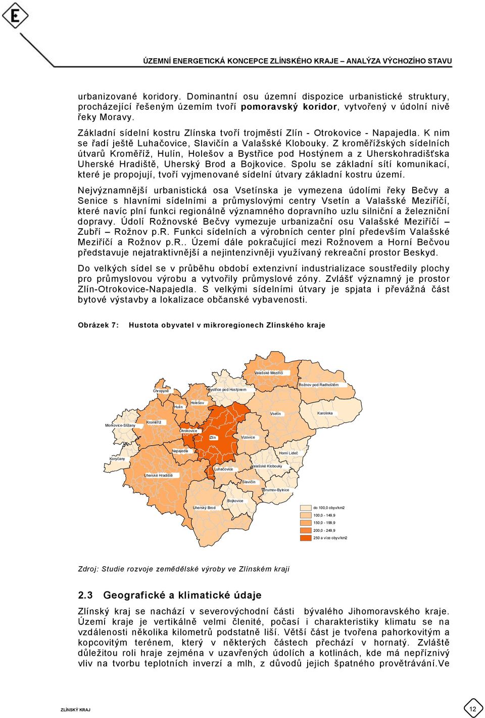 Z kroměřížských sídelních útvarů Kroměříž, Hulín, Holešov a Bystřice pod Hostýnem a z Uherskohradišťska Uherské Hradiště, Uherský Brod a Bojkovice.