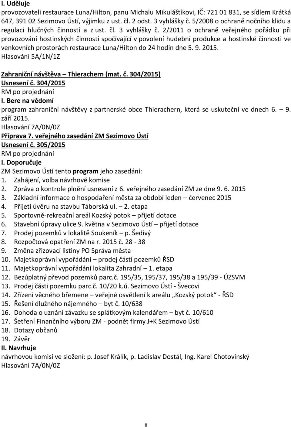 2/2011 o ochraně veřejného pořádku při provozování hostinských činností spočívající v povolení hudební produkce a hostinské činnosti ve venkovních prostorách restaurace Luna/Hilton do 24 hodin dne 5.