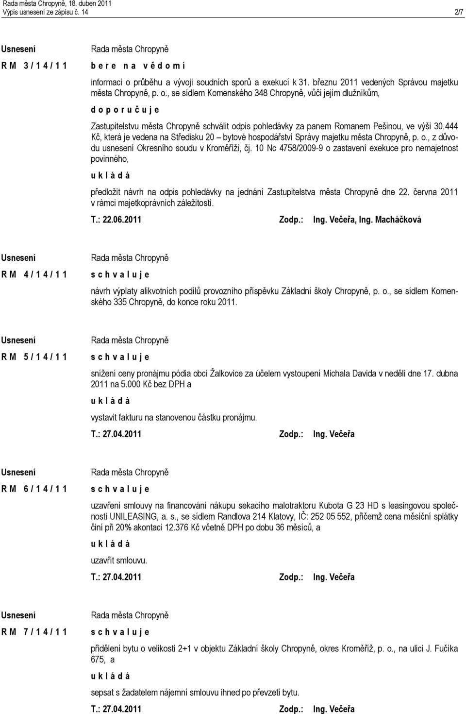 , se sídlem Komenského 348 Chropyně, vůči jejím dlužníkům, d o p o r u č u j e Zastupitelstvu města Chropyně schválit odpis pohledávky za panem Romanem Pešinou, ve výši 30.