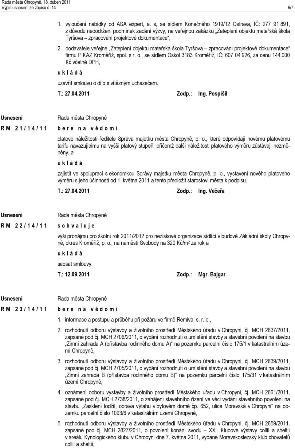 dodavatele veřejné Zateplení objektu mateřská škola Tyršova zpracování projektové dokumentace firmu PIKAZ Kroměříž, spol. s r. o., se sídlem Oskol 3183 Kroměříž, IČ: 607 04 926, za cenu 144.