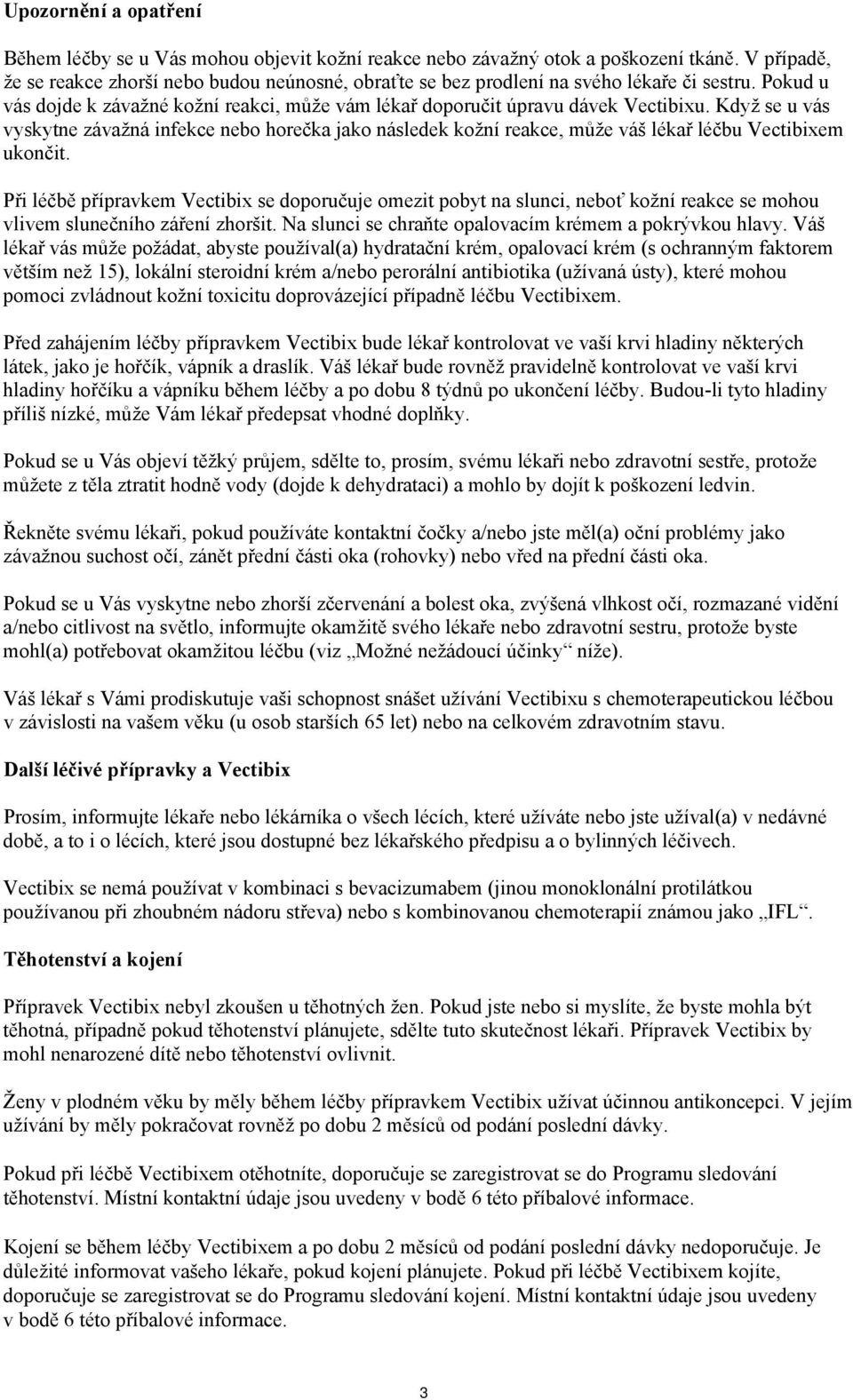 Když se u vás vyskytne závažná infekce nebo horečka jako následek kožní reakce, může váš lékař léčbu Vectibixem ukončit.