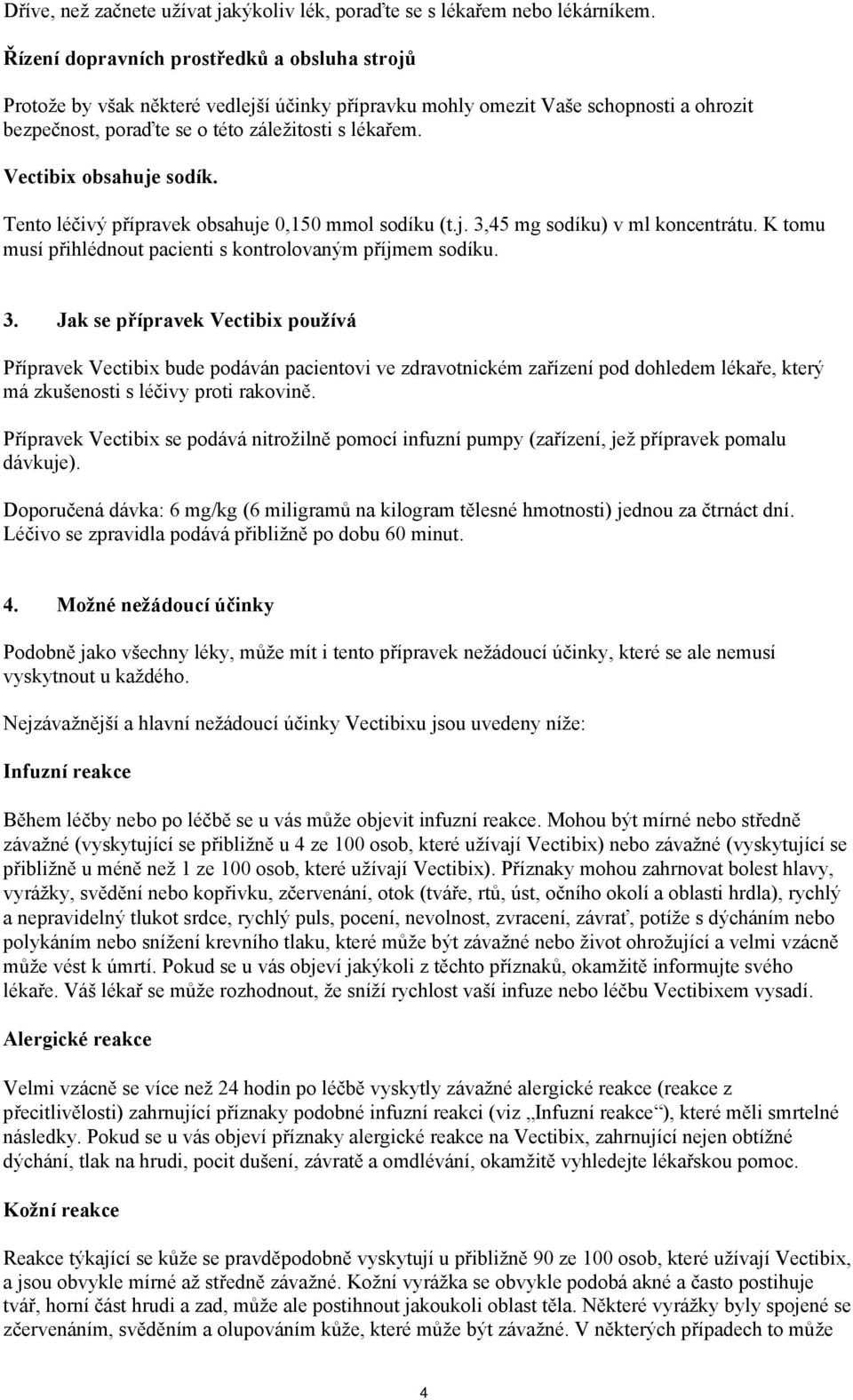 Vectibix obsahuje sodík. Tento léčivý přípravek obsahuje 0,150 mmol sodíku (t.j. 3,