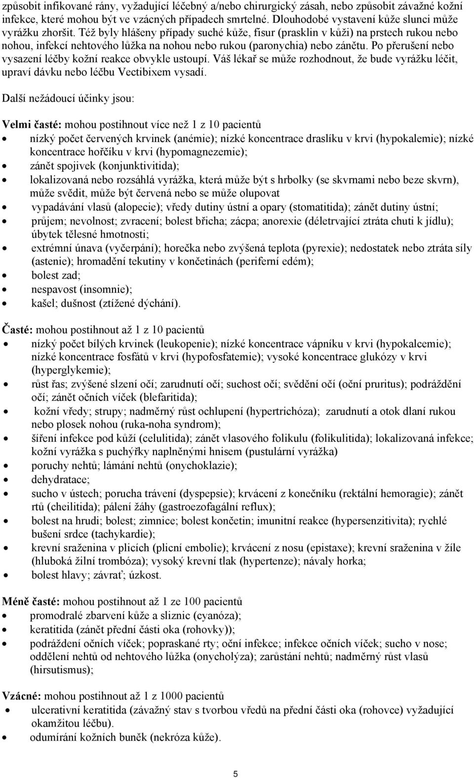 Též byly hlášeny případy suché kůže, fisur (prasklin v kůži) na prstech rukou nebo nohou, infekcí nehtového lůžka na nohou nebo rukou (paronychia) nebo zánětu.