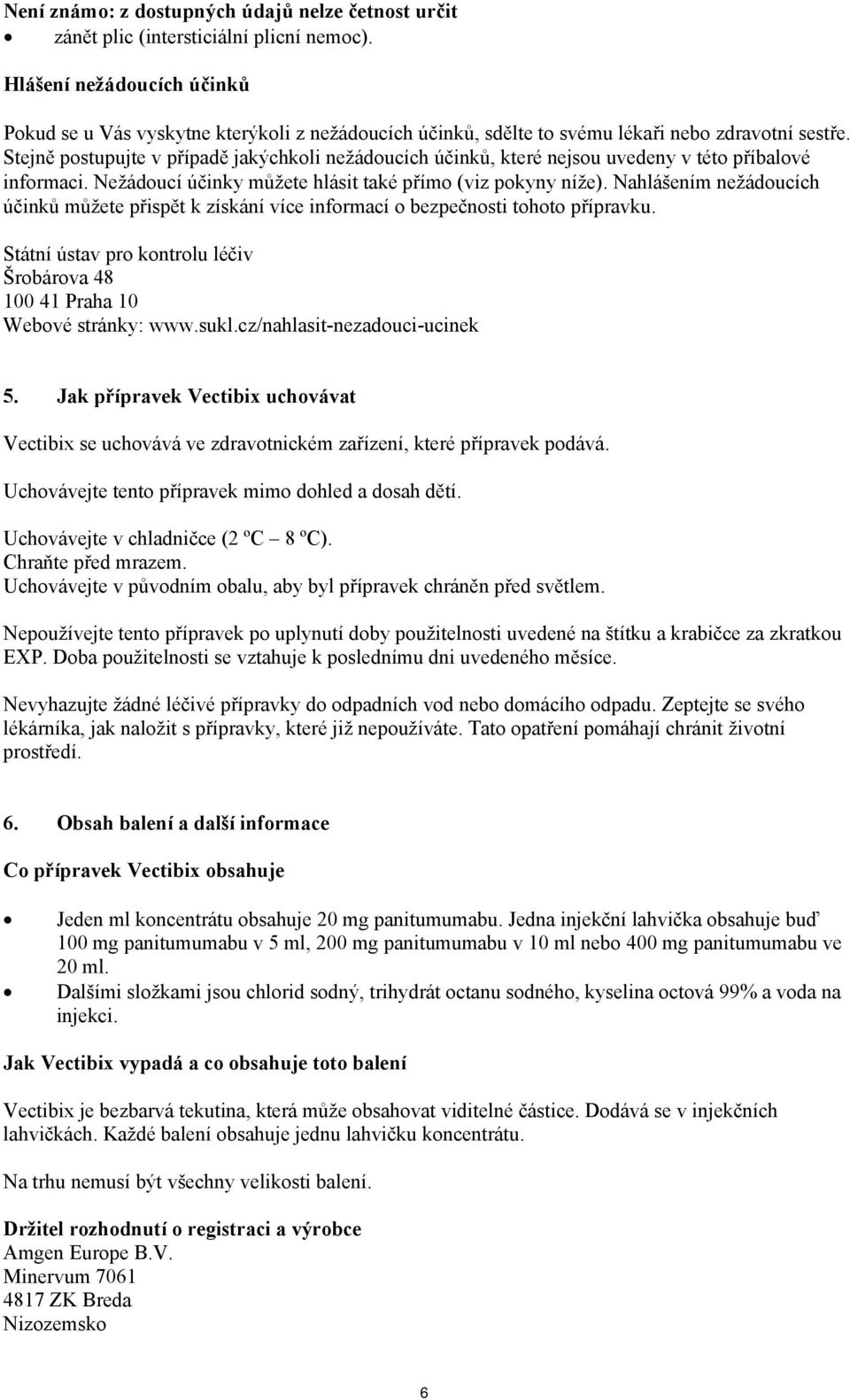 Stejně postupujte v případě jakýchkoli nežádoucích účinků, které nejsou uvedeny v této příbalové informaci. Nežádoucí účinky můžete hlásit také přímo (viz pokyny níže).