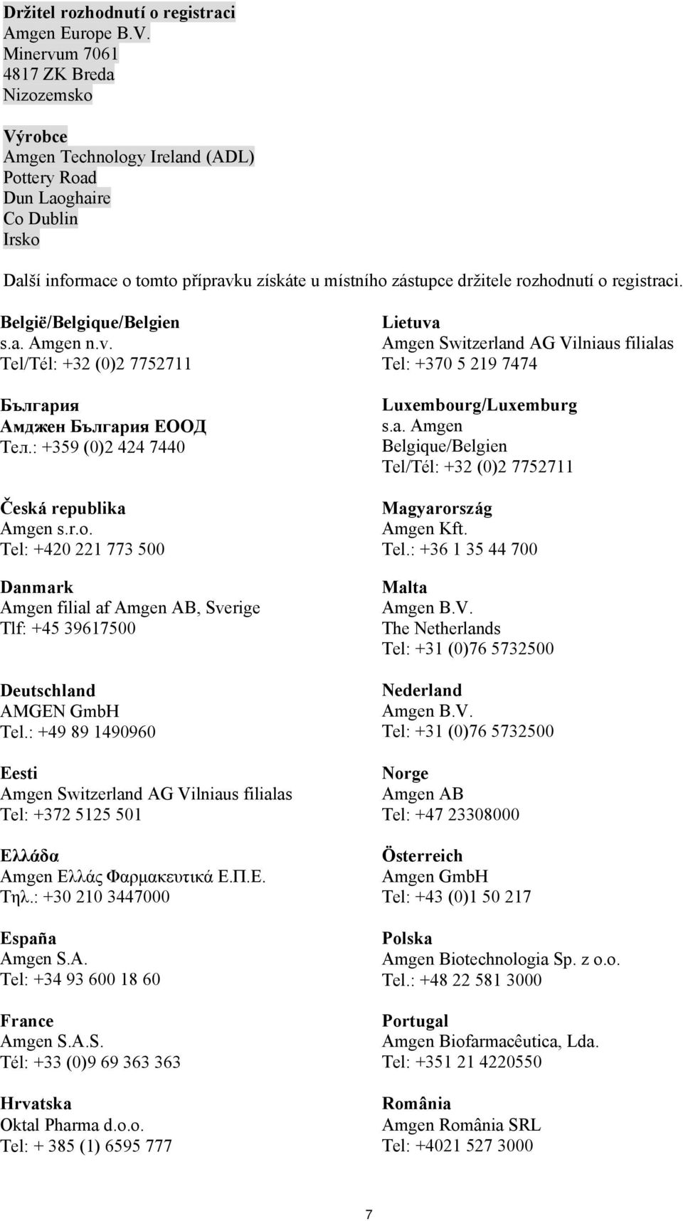 rozhodnutí o registraci. België/Belgique/Belgien s.a. Amgen n.v. Tel/Tél: +32 (0)2 7752711 България Амджен България ЕООД Тел.: +359 (0)2 424 7440 Česká republika Amgen s.r.o. Tel: +420 221 773 500 Danmark Amgen filial af Amgen AB, Sverige Tlf: +45 39617500 Deutschland AMGEN GmbH Tel.